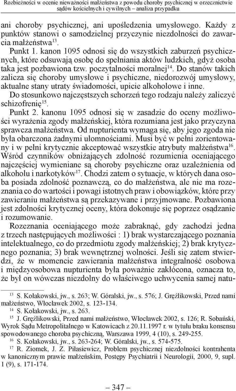 kanon 1095 odnosi się do wszystkich zaburzeń psychicznych, które odsuwają osobę do spełniania aktów ludzkich, gdyż osoba taka jest pozbawiona tzw. poczytalności moralnej 14.