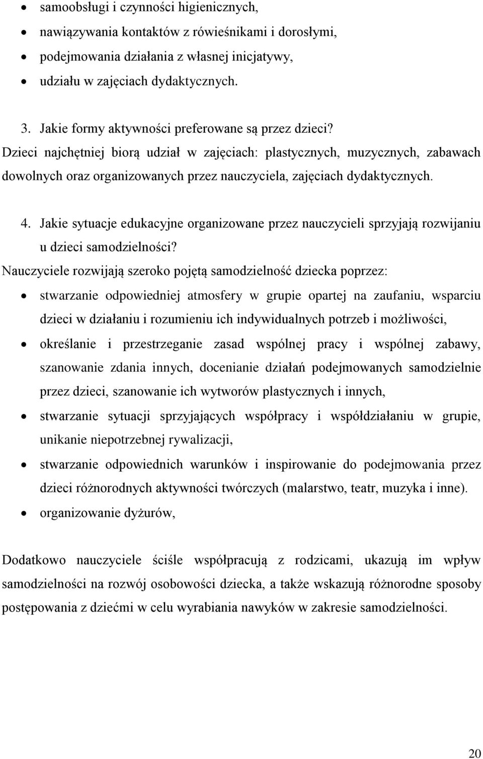 Dzieci najchętniej biorą udział w zajęciach: plastycznych, muzycznych, zabawach dowolnych oraz organizowanych przez nauczyciela, zajęciach dydaktycznych. 4.