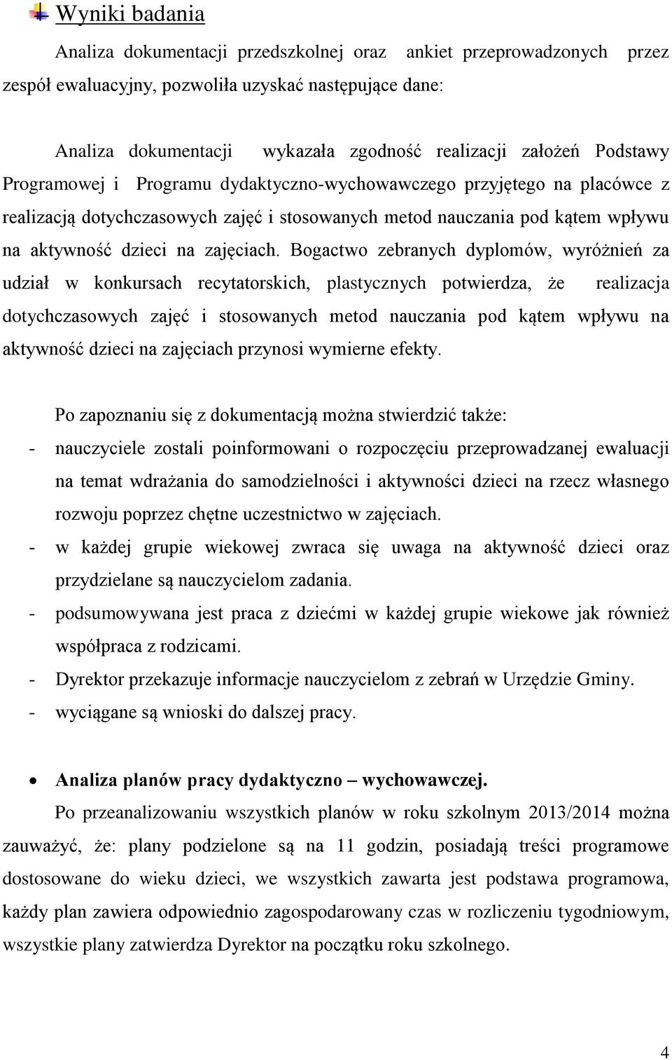 Bogactwo zebranych dyplomów, wyróżnień za udział w konkursach recytatorskich, plastycznych potwierdza, że realizacja dotychczasowych zajęć i stosowanych metod nauczania pod kątem wpływu na aktywność