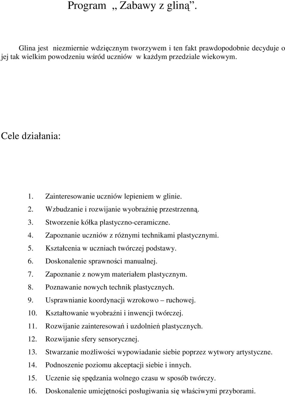 Kształcenia w uczniach twórczej podstawy. 6. Doskonalenie sprawności manualnej. 7. Zapoznanie z nowym materiałem plastycznym. 8. Poznawanie nowych technik plastycznych. 9.