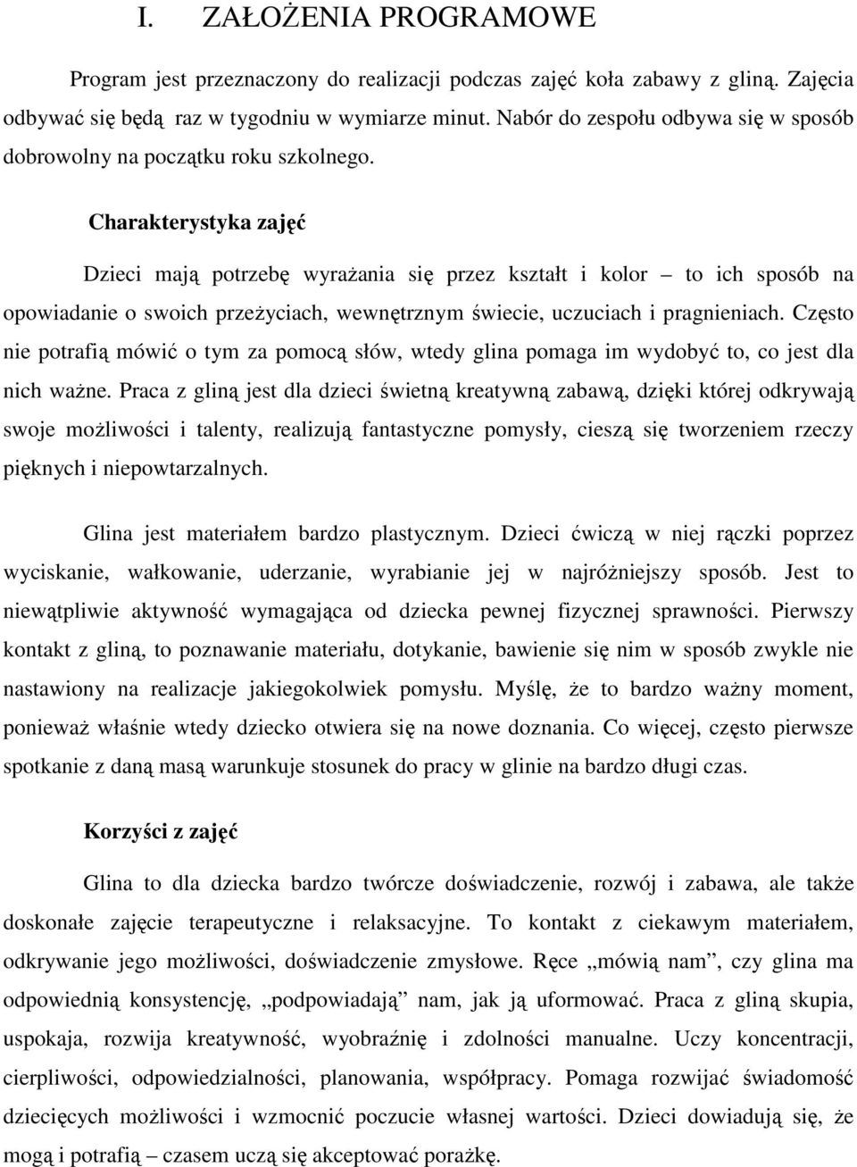 Charakterystyka zajęć Dzieci mają potrzebę wyraŝania się przez kształt i kolor to ich sposób na opowiadanie o swoich przeŝyciach, wewnętrznym świecie, uczuciach i pragnieniach.