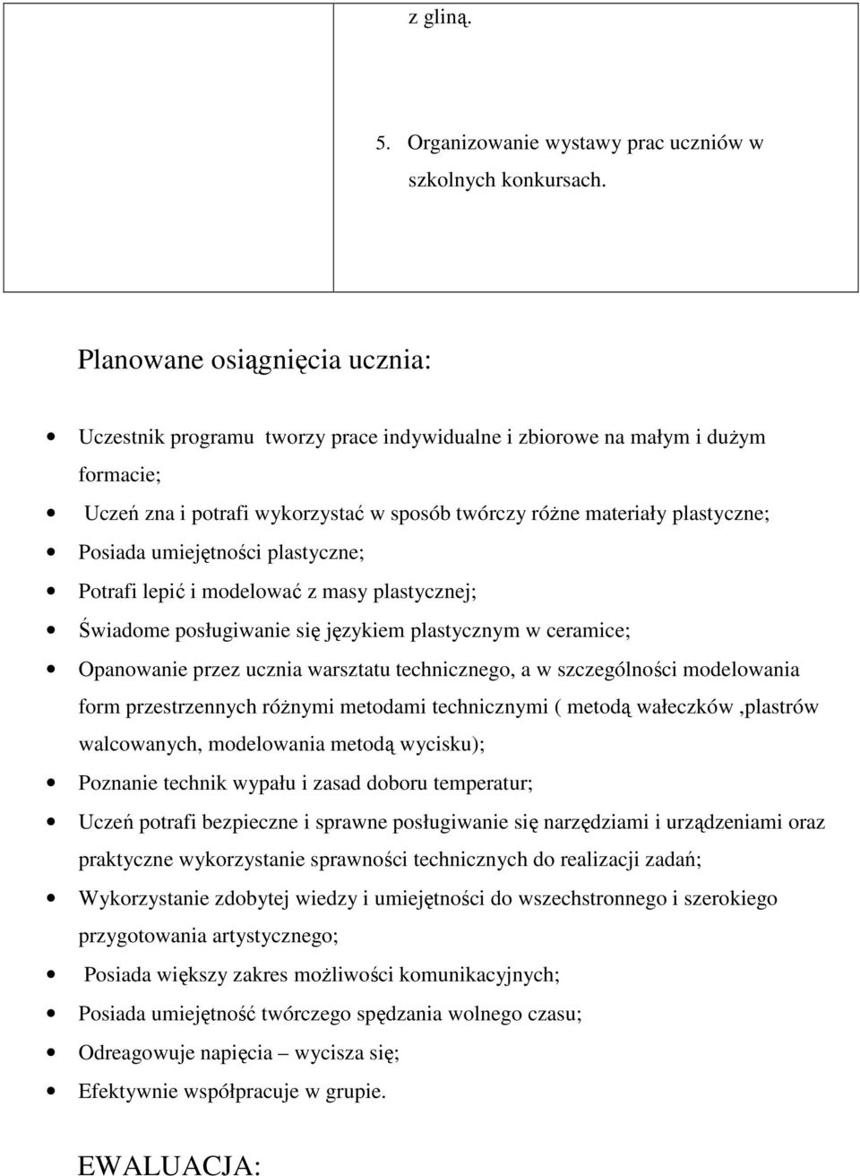 umiejętności plastyczne; Potrafi lepić i modelować z masy plastycznej; Świadome posługiwanie się językiem plastycznym w ceramice; Opanowanie przez ucznia warsztatu technicznego, a w szczególności