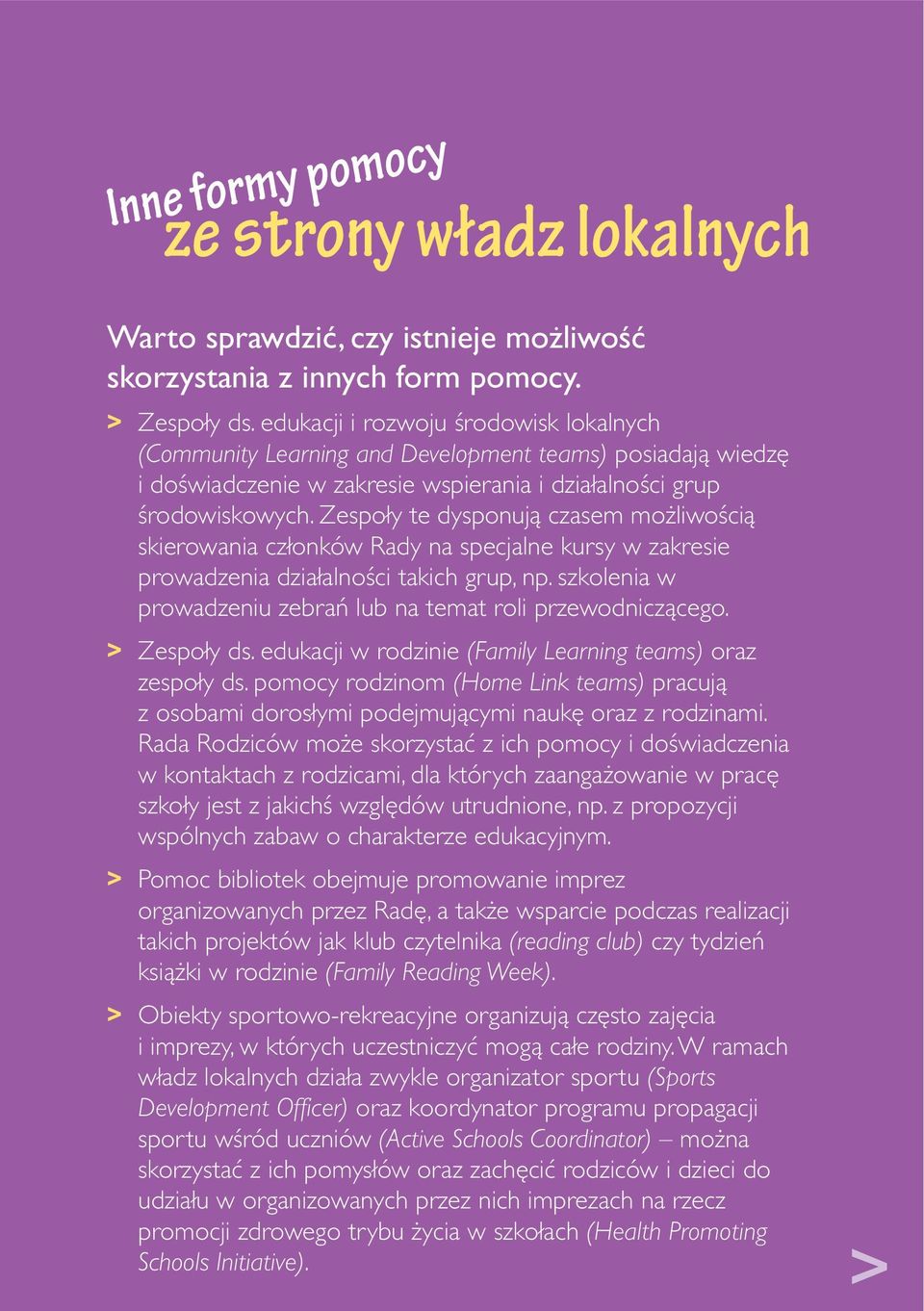 Zespoły te dysponują czasem możliwością skierowania członków Rady na specjalne kursy w zakresie prowadzenia działalności takich grup, np.