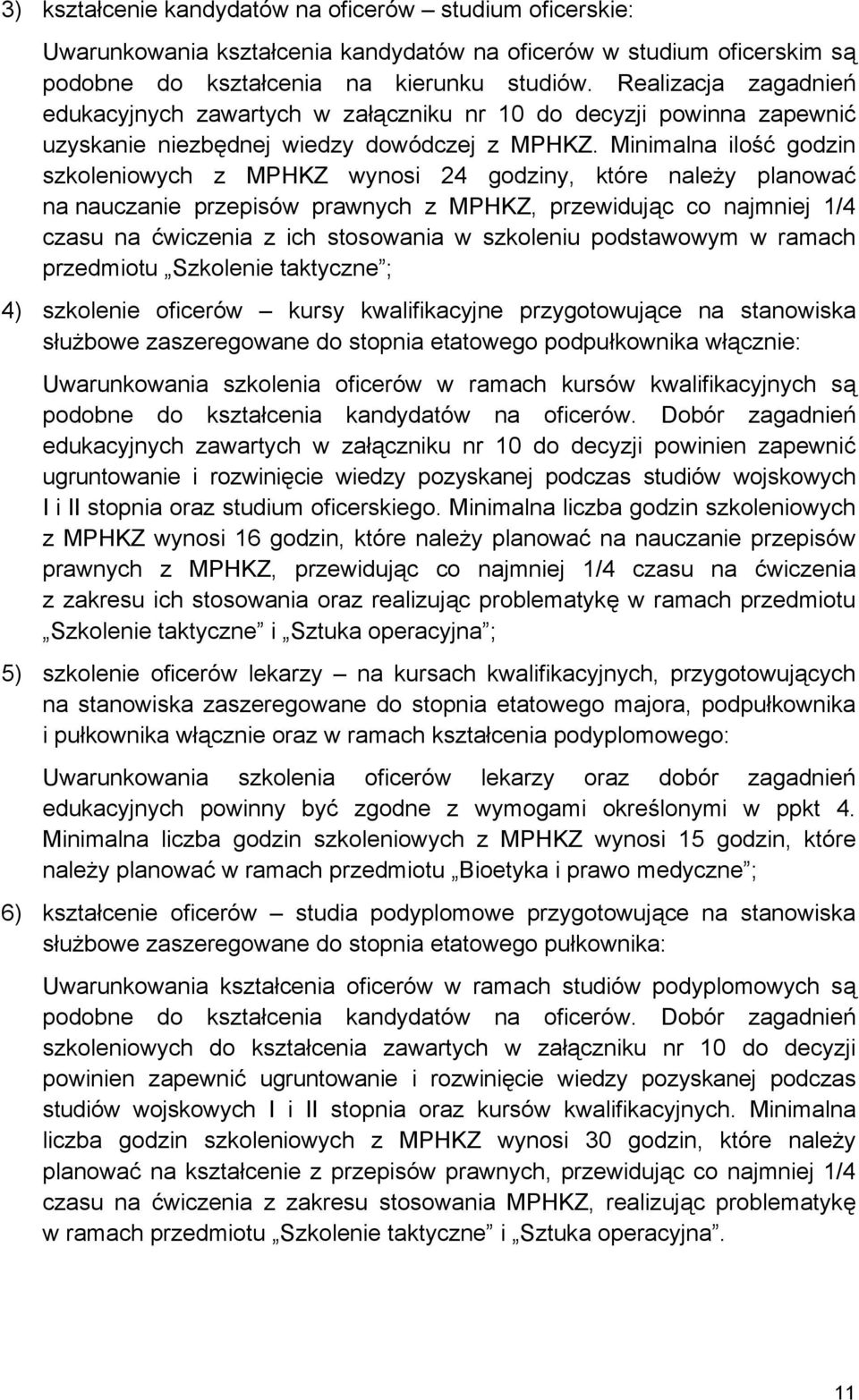 Minimalna ilość godzin szkoleniowych z MPHKZ wynosi 24 godziny, które należy planować na nauczanie przepisów prawnych z MPHKZ, przewidując co najmniej 1/4 czasu na ćwiczenia z ich stosowania w