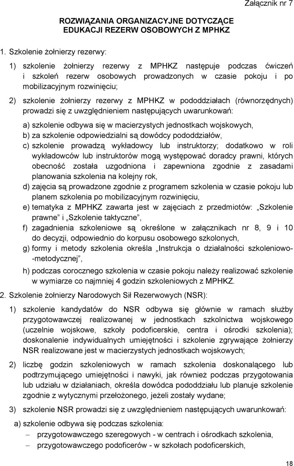 żołnierzy rezerwy z MPHKZ w pododdziałach (równorzędnych) prowadzi się z uwzględnieniem następujących uwarunkowań: a) szkolenie odbywa się w macierzystych jednostkach wojskowych, b) za szkolenie