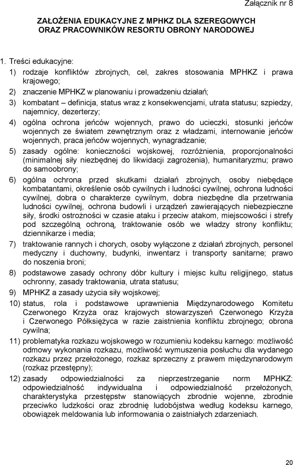 konsekwencjami, utrata statusu; szpiedzy, najemnicy, dezerterzy; 4) ogólna ochrona jeńców wojennych, prawo do ucieczki, stosunki jeńców wojennych ze światem zewnętrznym oraz z władzami, internowanie