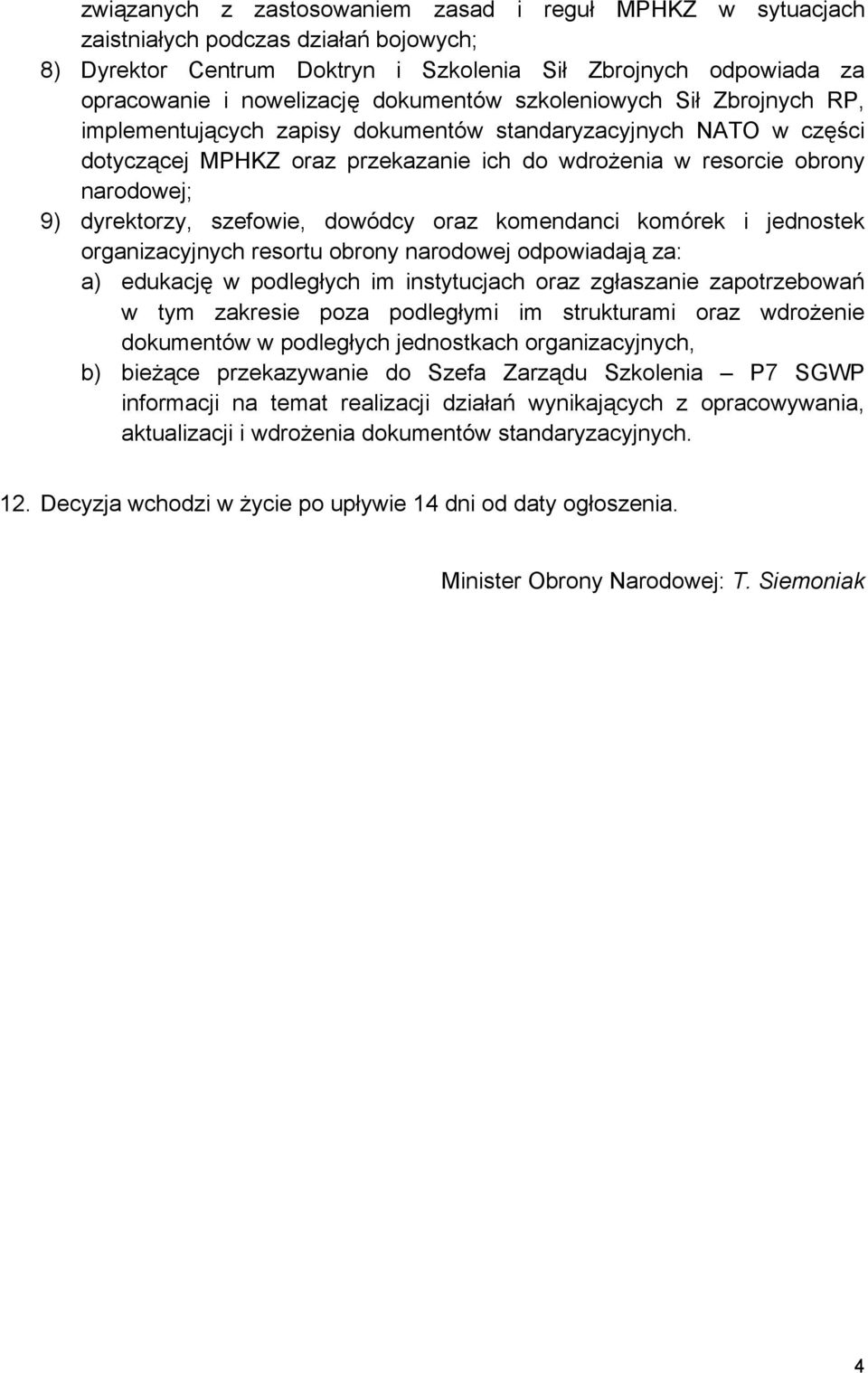 dyrektorzy, szefowie, dowódcy oraz komendanci komórek i jednostek organizacyjnych resortu obrony narodowej odpowiadają za: a) edukację w podległych im instytucjach oraz zgłaszanie zapotrzebowań w tym