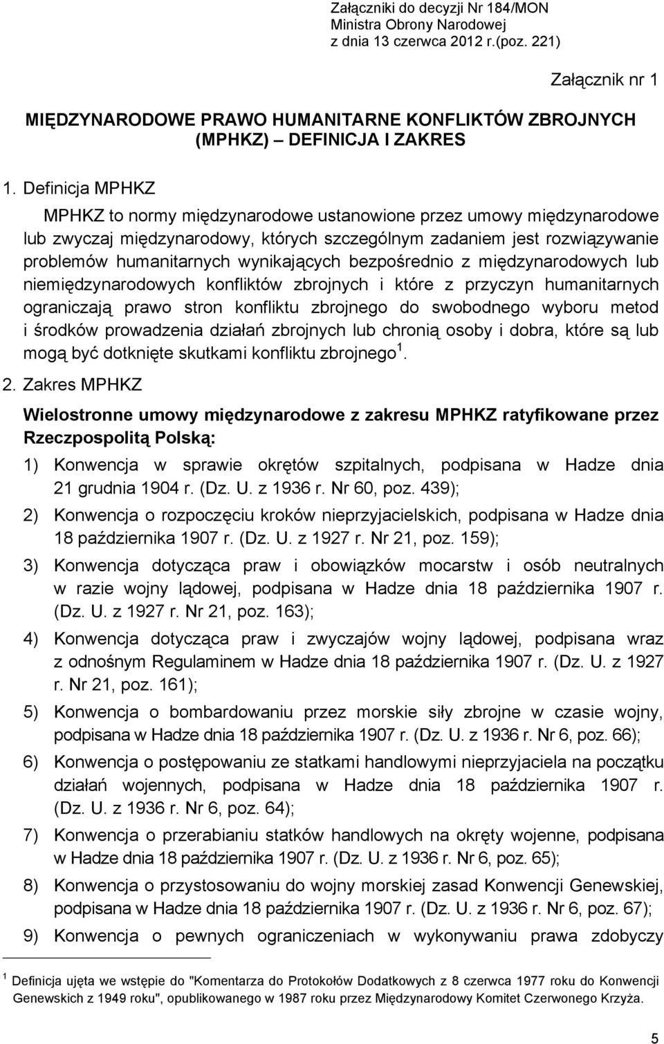 bezpośrednio z międzynarodowych lub niemiędzynarodowych konfliktów zbrojnych i które z przyczyn humanitarnych ograniczają prawo stron konfliktu zbrojnego do swobodnego wyboru metod i środków