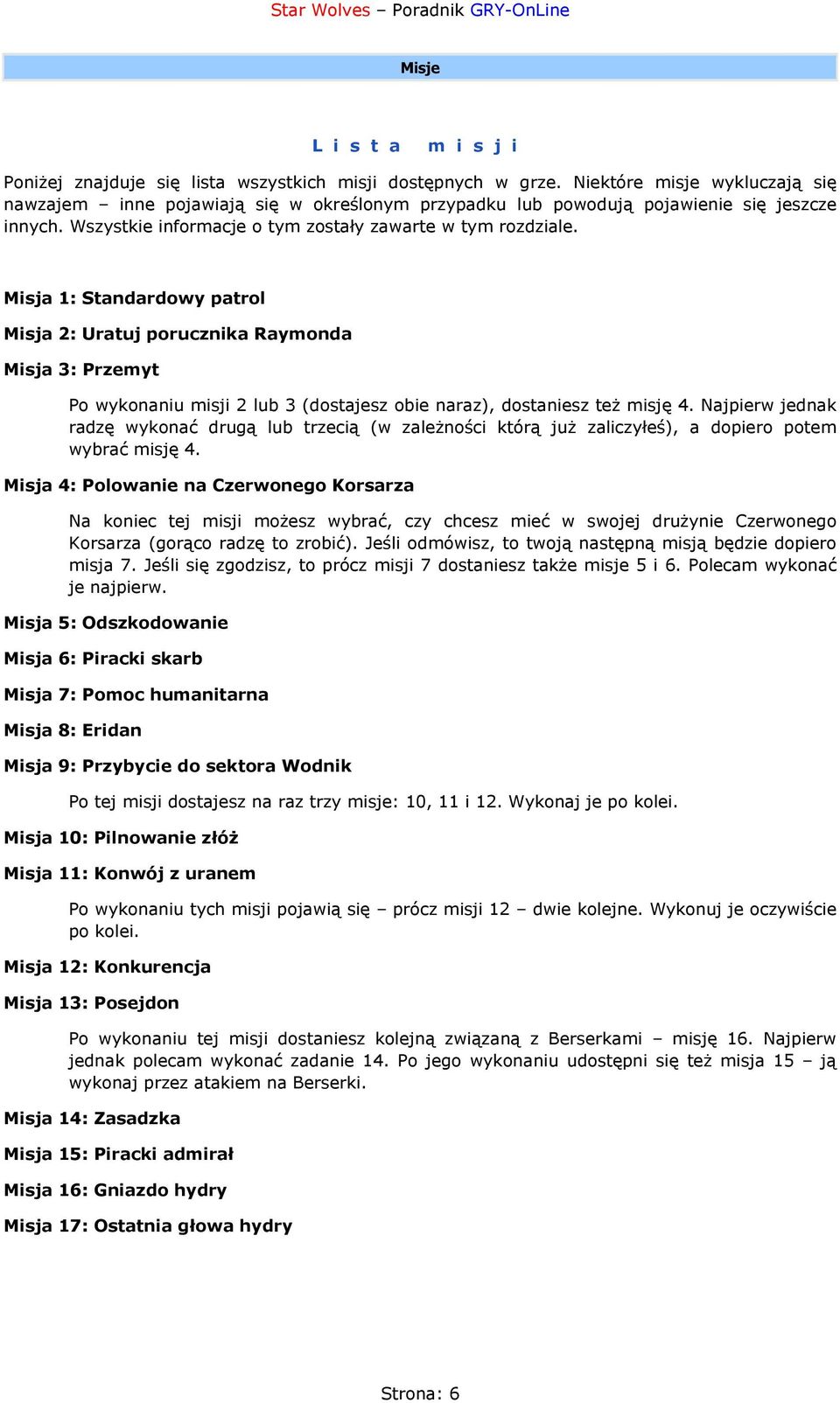 Misja 1: Standardowy patrol Misja 2: Uratuj porucznika Raymonda Misja 3: Przemyt Po wykonaniu misji 2 lub 3 (dostajesz obie naraz), dostaniesz też misję 4.