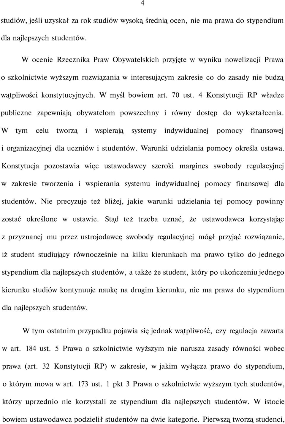 W myśl bowiem art. 70 ust. 4 Konstytucji RP władze publiczne zapewniają obywatelom powszechny i równy dostęp do wykształcenia.