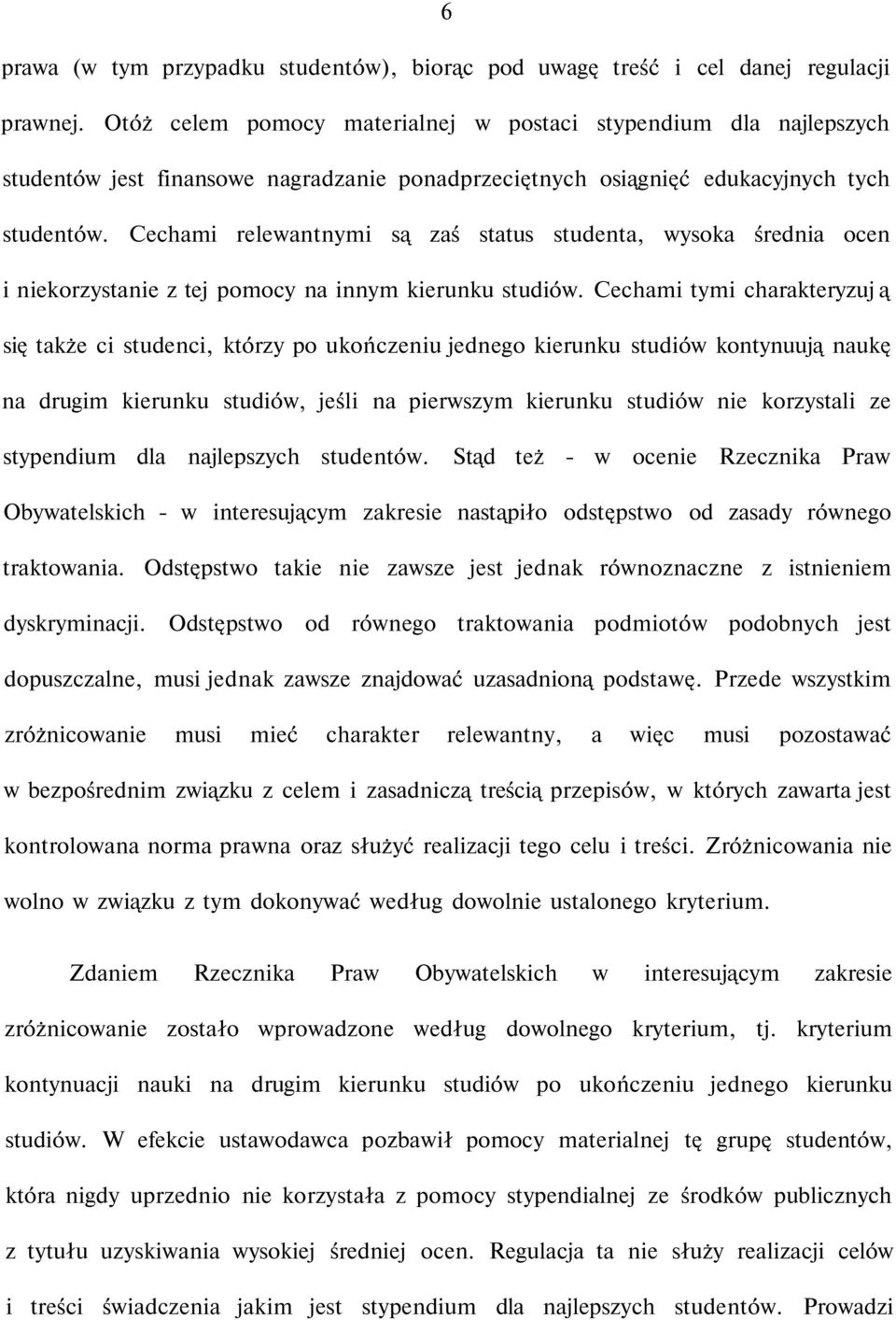 Cechami relewantnymi są zaś status studenta, wysoka średnia ocen i niekorzystanie z tej pomocy na innym kierunku studiów.