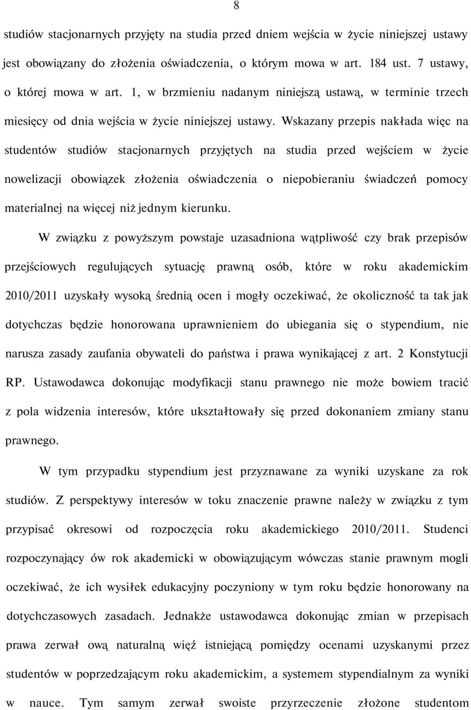 Wskazany przepis nakłada więc na studentów studiów stacjonarnych przyjętych na studia przed wejściem w życie nowelizacji obowiązek złożenia oświadczenia o niepobieraniu świadczeń pomocy materialnej