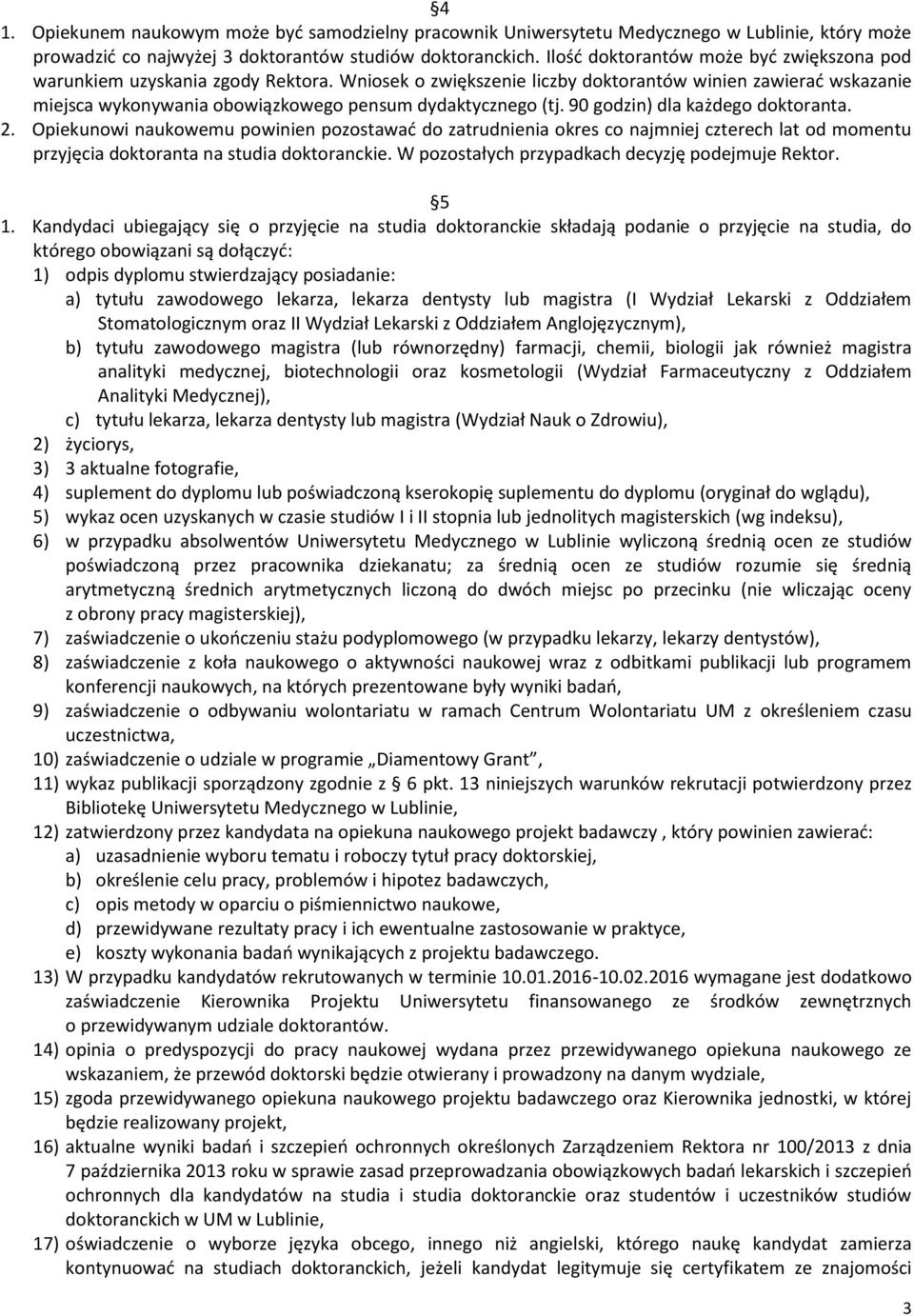 Wniosek o zwiększenie liczby doktorantów winien zawierać wskazanie miejsca wykonywania obowiązkowego pensum dydaktycznego (tj. 90 godzin) dla każdego doktoranta. 2.