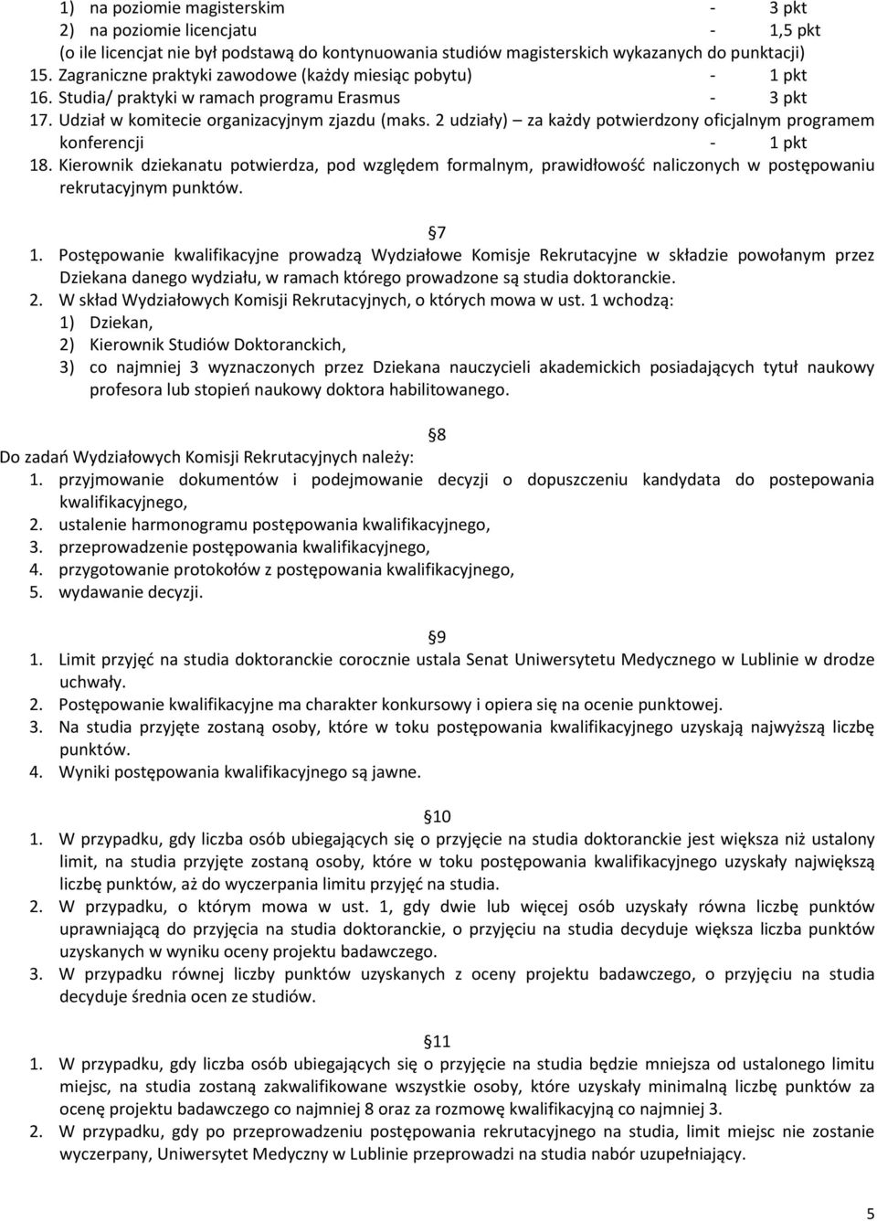 2 udziały) za każdy potwierdzony oficjalnym programem konferencji - 1 pkt 18. Kierownik dziekanatu potwierdza, pod względem formalnym, prawidłowość naliczonych w postępowaniu rekrutacyjnym punktów.