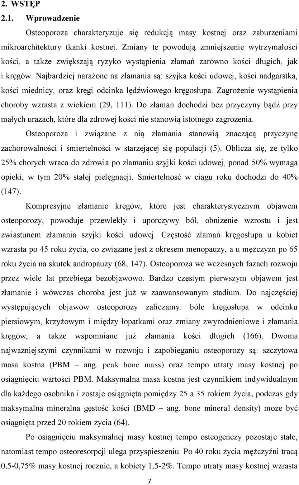 Najbardziej narażone na złamania są: szyjka kości udowej, kości nadgarstka, kości miednicy, oraz kręgi odcinka lędźwiowego kręgosłupa. Zagrożenie wystąpienia choroby wzrasta z wiekiem (29, 111).