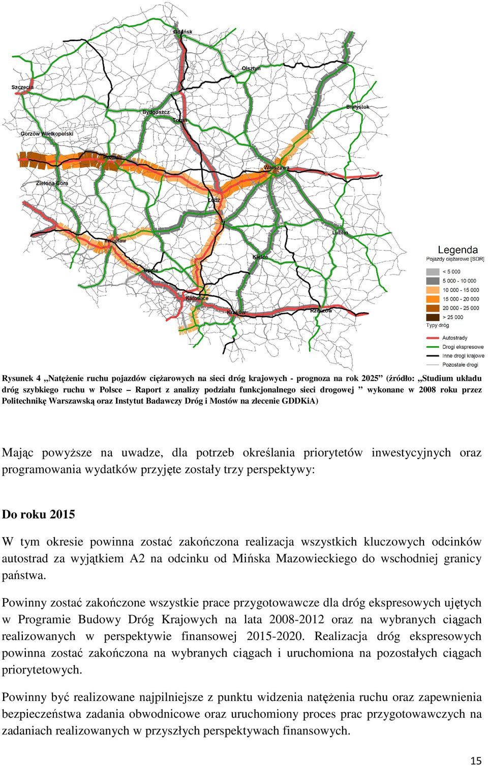 programowania wydatków przyjęte zostały trzy perspektywy: Do roku 2015 W tym okresie powinna zostać zakończona realizacja wszystkich kluczowych odcinków autostrad za wyjątkiem A2 na odcinku od Mińska