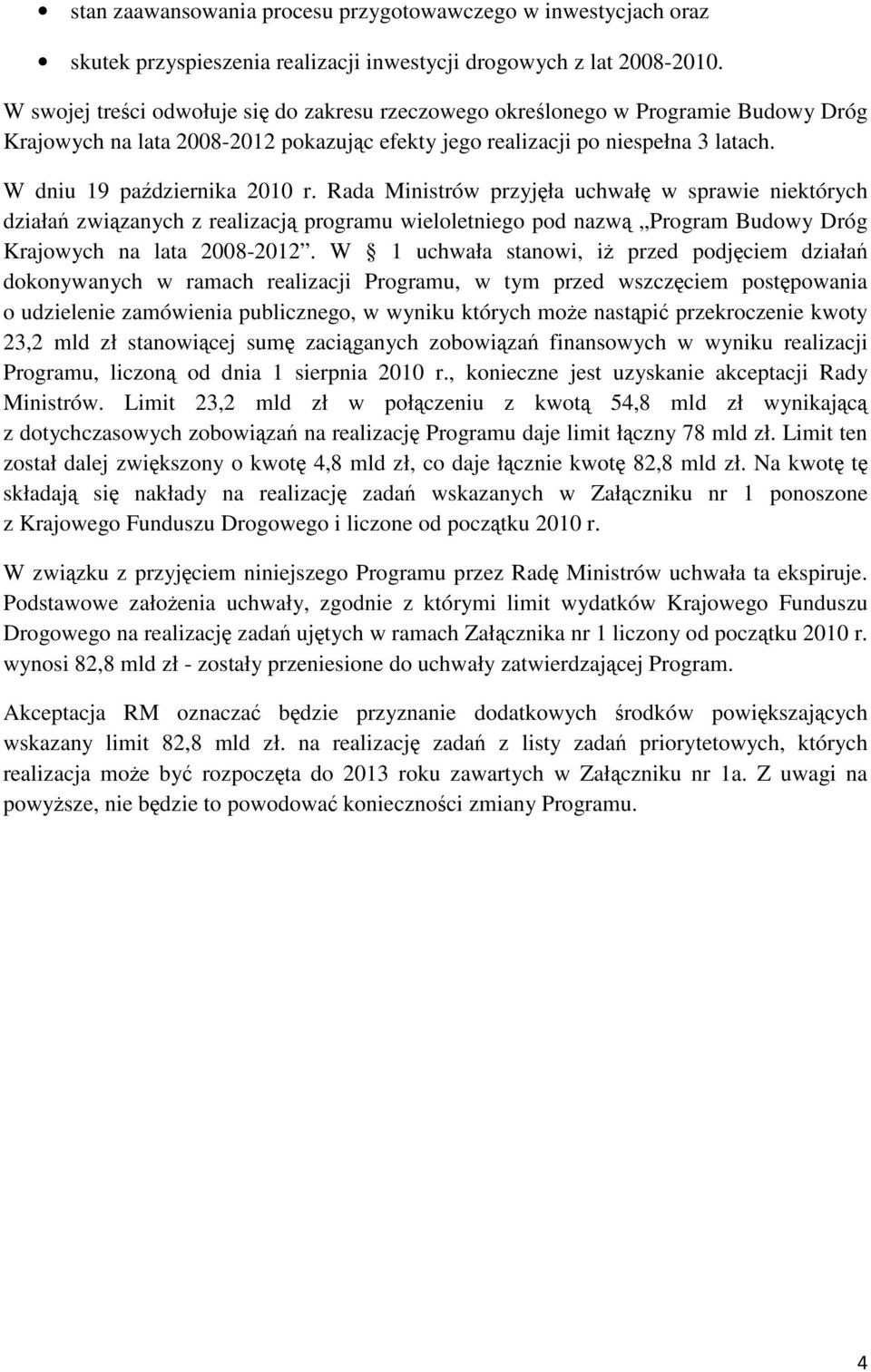 W dniu 19 października 2010 r. Rada Ministrów przyjęła uchwałę w sprawie niektórych działań związanych z realizacją programu wieloletniego pod nazwą Program Budowy Dróg Krajowych na lata 2008-2012.