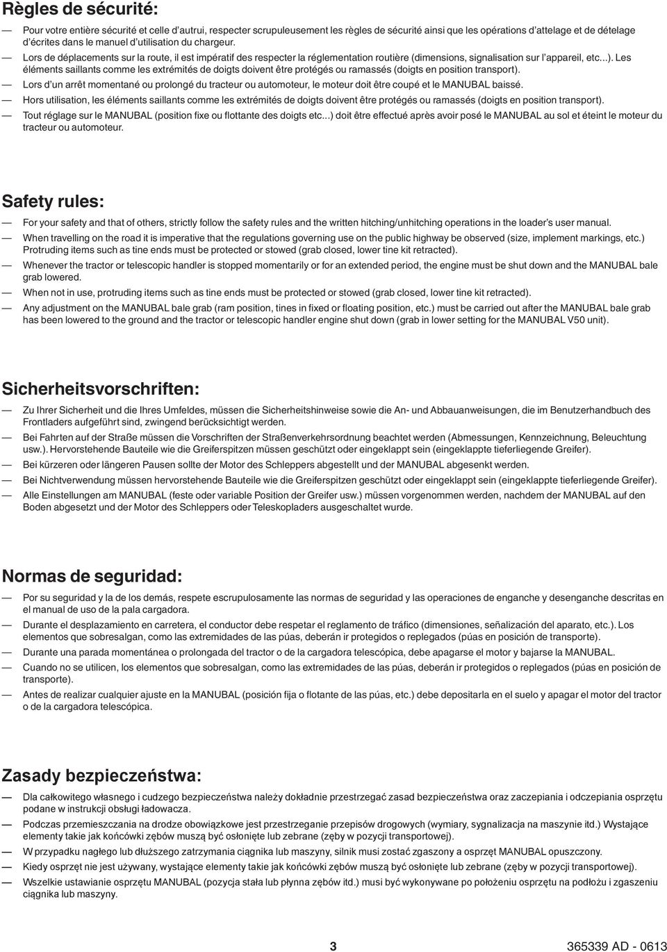 Les éléments saillants comme les extrémités de doigts doivent être protégés ou ramassés (doigts en position transport).