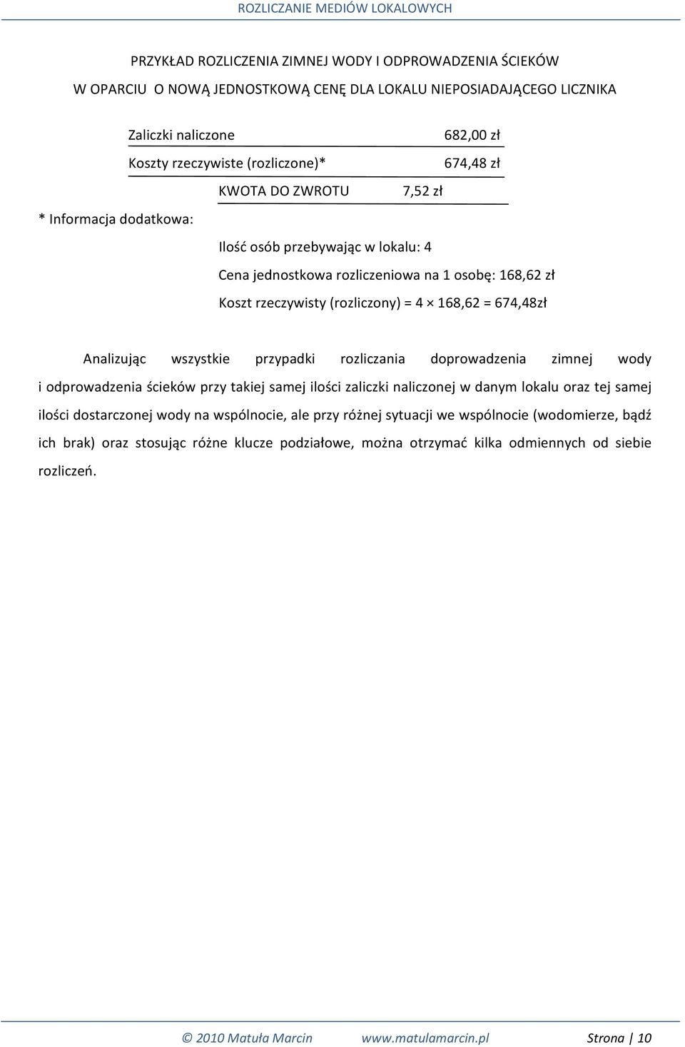 wszystkie przypadki rozliczania doprowadzenia zimnej wody i odprowadzenia ścieków przy takiej samej ilości zaliczki naliczonej w danym lokalu oraz tej samej ilości dostarczonej wody na wspólnocie,