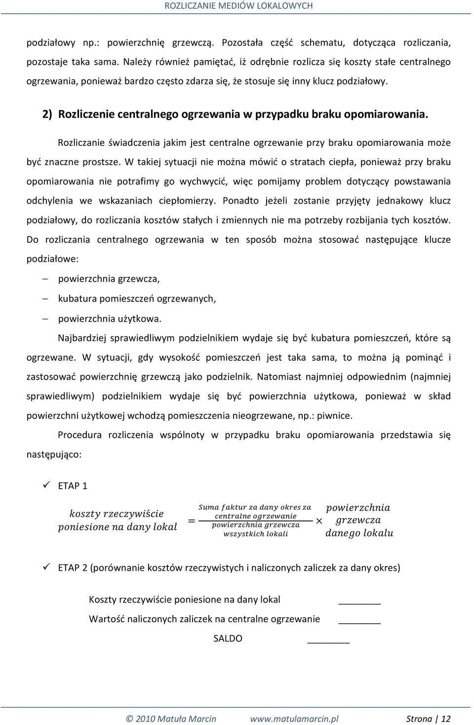2) Rozliczenie centralnego ogrzewania w przypadku braku opomiarowania. Rozliczanie świadczenia jakim jest centralne ogrzewanie przy braku opomiarowania może być znaczne prostsze.