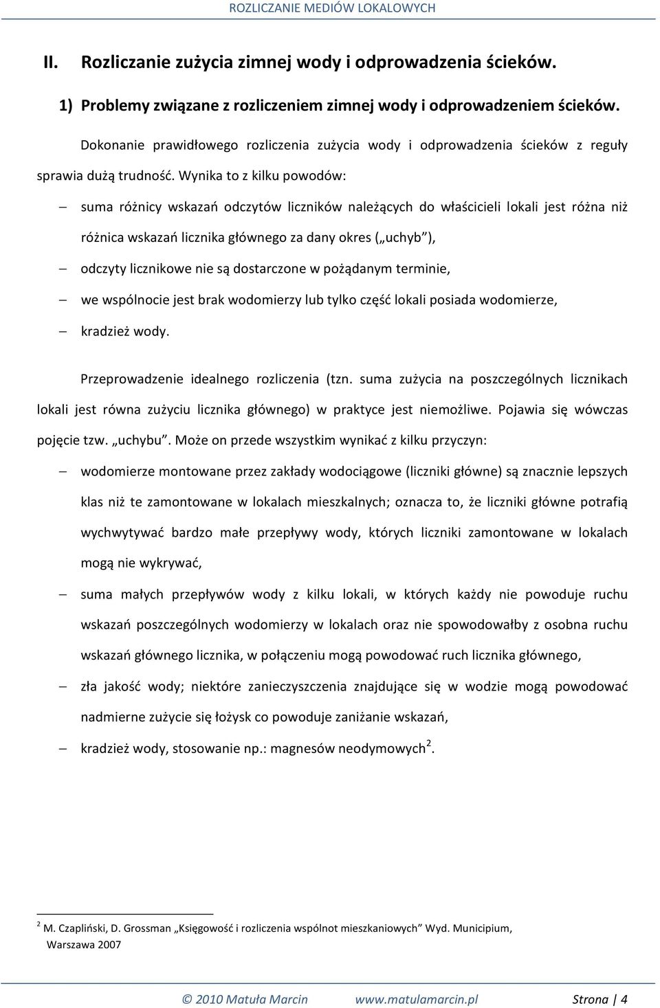 Wynika to z kilku powodów: suma różnicy wskazań odczytów liczników należących do właścicieli lokali jest różna niż różnica wskazań licznika głównego za dany okres ( uchyb ), odczyty licznikowe nie są