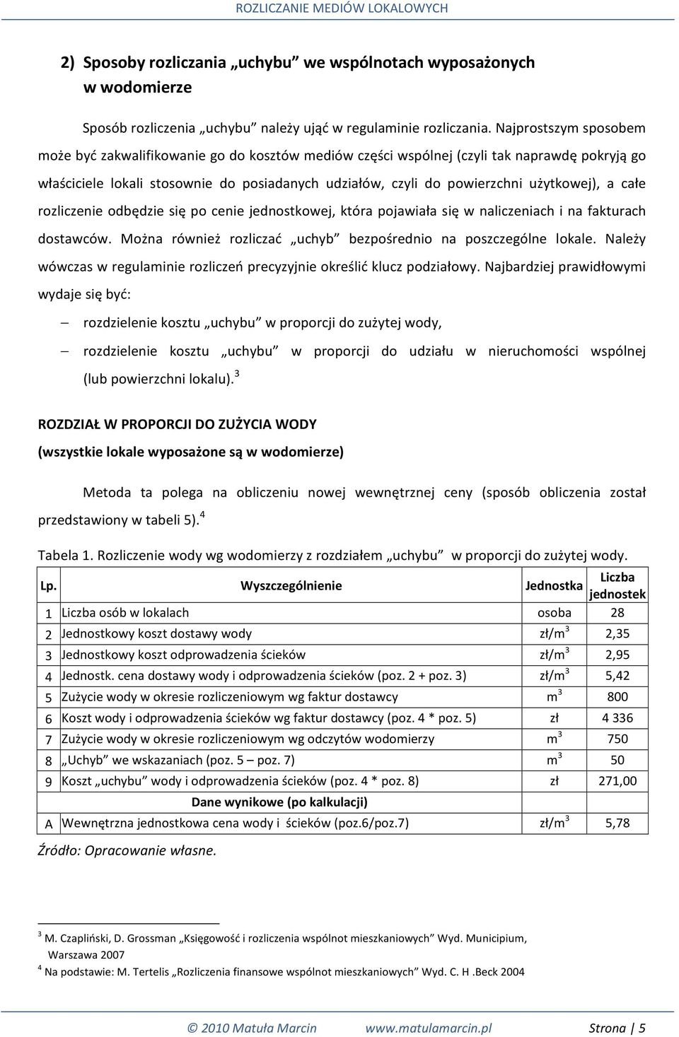 użytkowej), a całe rozliczenie odbędzie się po cenie jednostkowej, która pojawiała się w naliczeniach i na fakturach dostawców. Można również rozliczać uchyb bezpośrednio na poszczególne lokale.