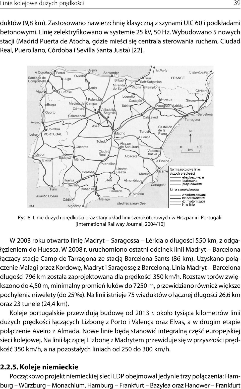 Linie dużych prędkości oraz stary układ linii szerokotorowych w Hiszpanii i Portugalii [International Railway Journal, 2004/10] W 2003 roku otwarto linię Madryt Saragossa Lérida o długości 550 km, z