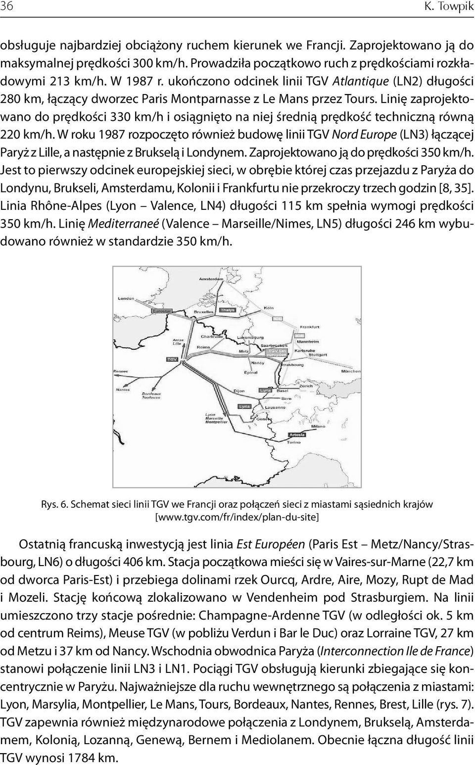 Linię zaprojektowano do prędkości 330 km/h i osiągnięto na niej średnią prędkość techniczną równą 220 km/h.