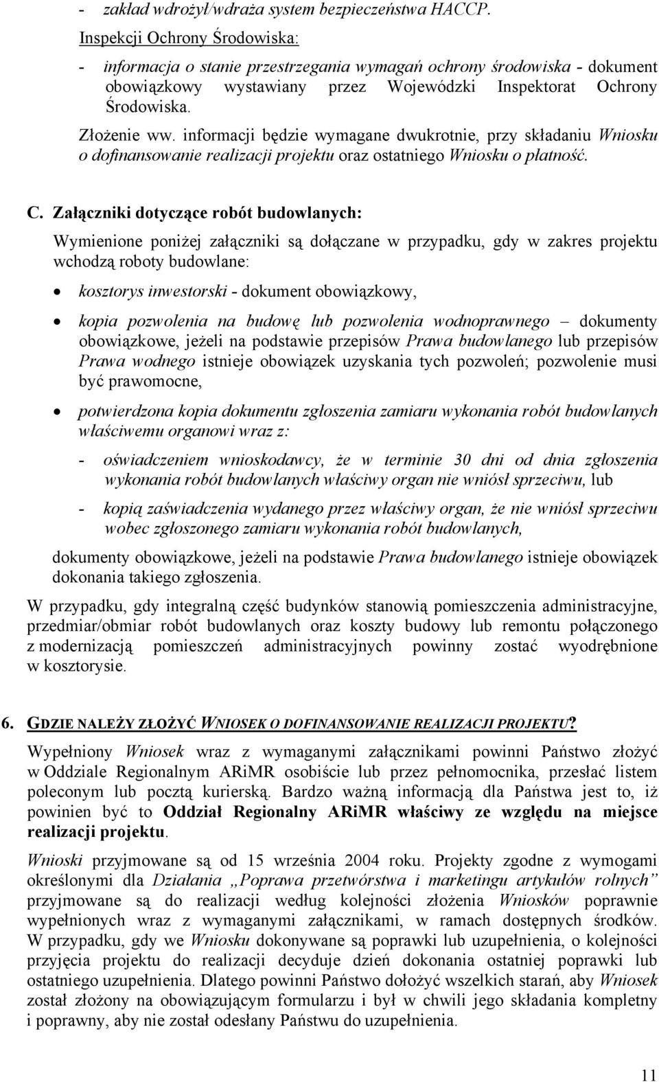 informacji będzie wymagane dwukrotnie, przy składaniu Wniosku o dofinansowanie realizacji projektu oraz ostatniego Wniosku o płatność. C.
