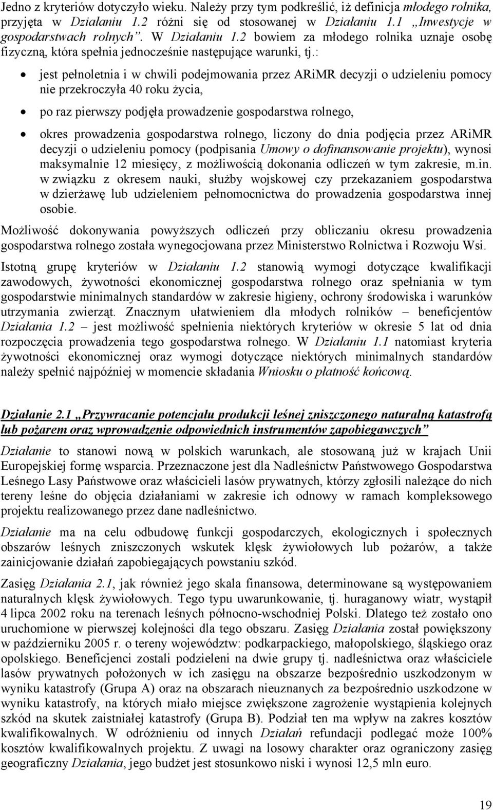 : jest pełnoletnia i w chwili podejmowania przez ARiMR decyzji o udzieleniu pomocy nie przekroczyła 40 roku życia, po raz pierwszy podjęła prowadzenie gospodarstwa rolnego, okres prowadzenia