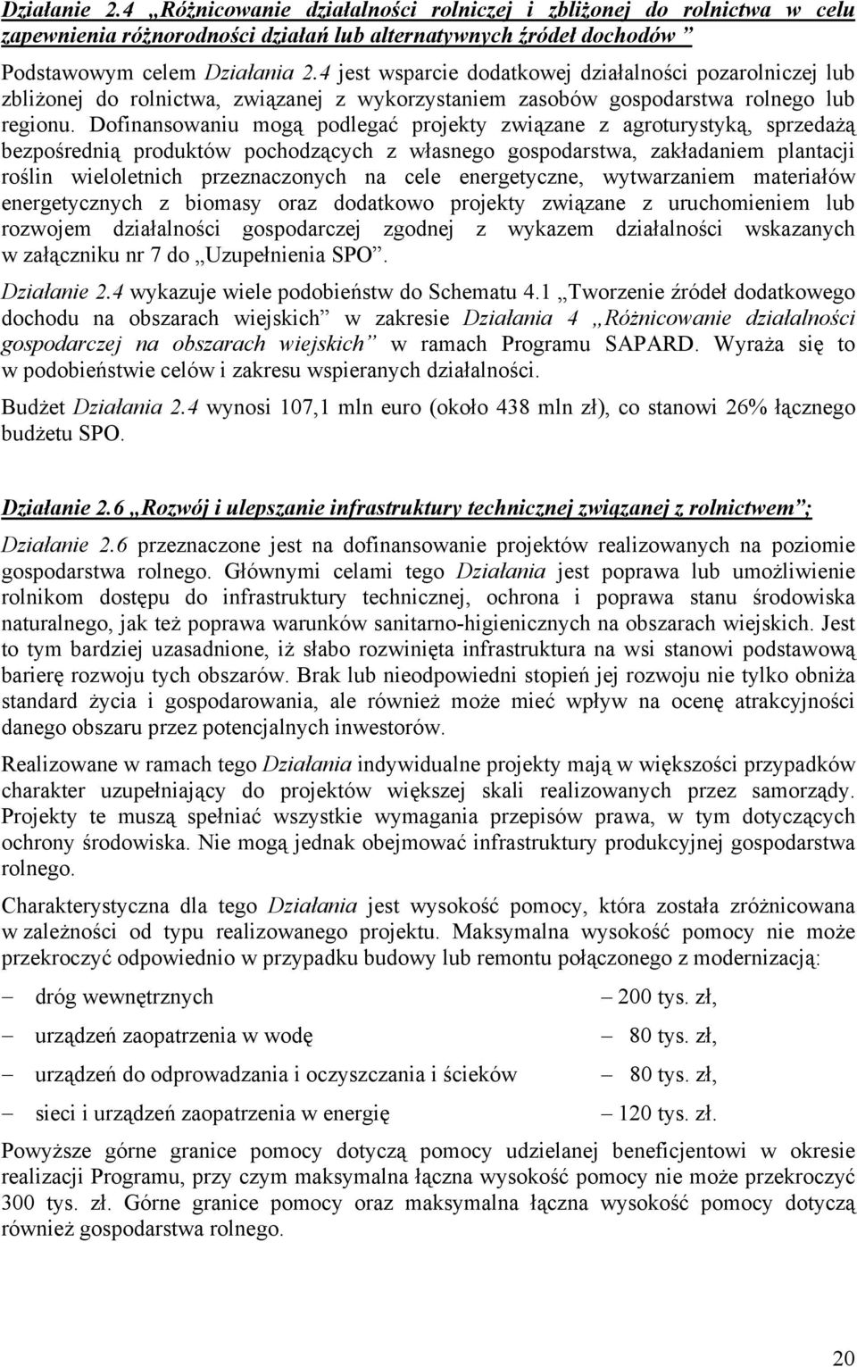 Dofinansowaniu mogą podlegać projekty związane z agroturystyką, sprzedażą bezpośrednią produktów pochodzących z własnego gospodarstwa, zakładaniem plantacji roślin wieloletnich przeznaczonych na cele