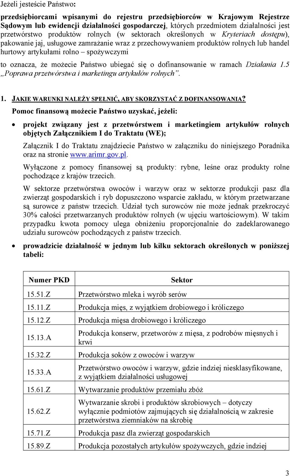 spożywczymi to oznacza, że możecie Państwo ubiegać się o dofinansowanie w ramach Działania 1.5 Poprawa przetwórstwa i marketingu artykułów rolnych. 1. JAKIE WARUNKI NALEŻY SPEŁNIĆ, ABY SKORZYSTAĆ Z DOFINANSOWANIA?