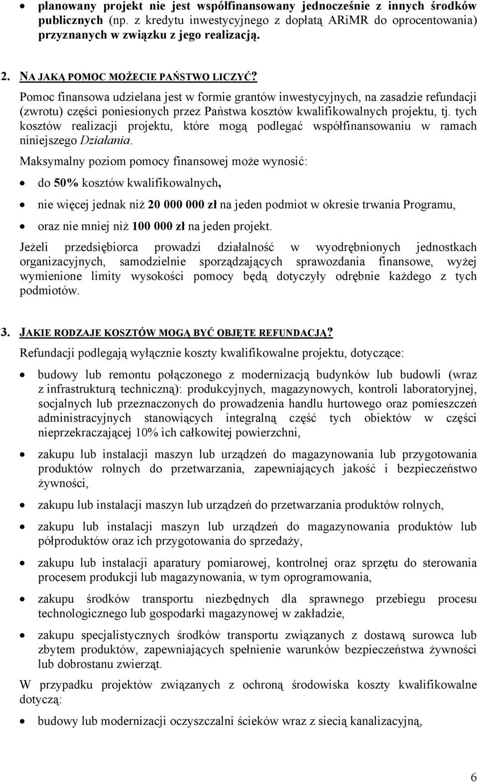 Pomoc finansowa udzielana jest w formie grantów inwestycyjnych, na zasadzie refundacji (zwrotu) części poniesionych przez Państwa kosztów kwalifikowalnych projektu, tj.