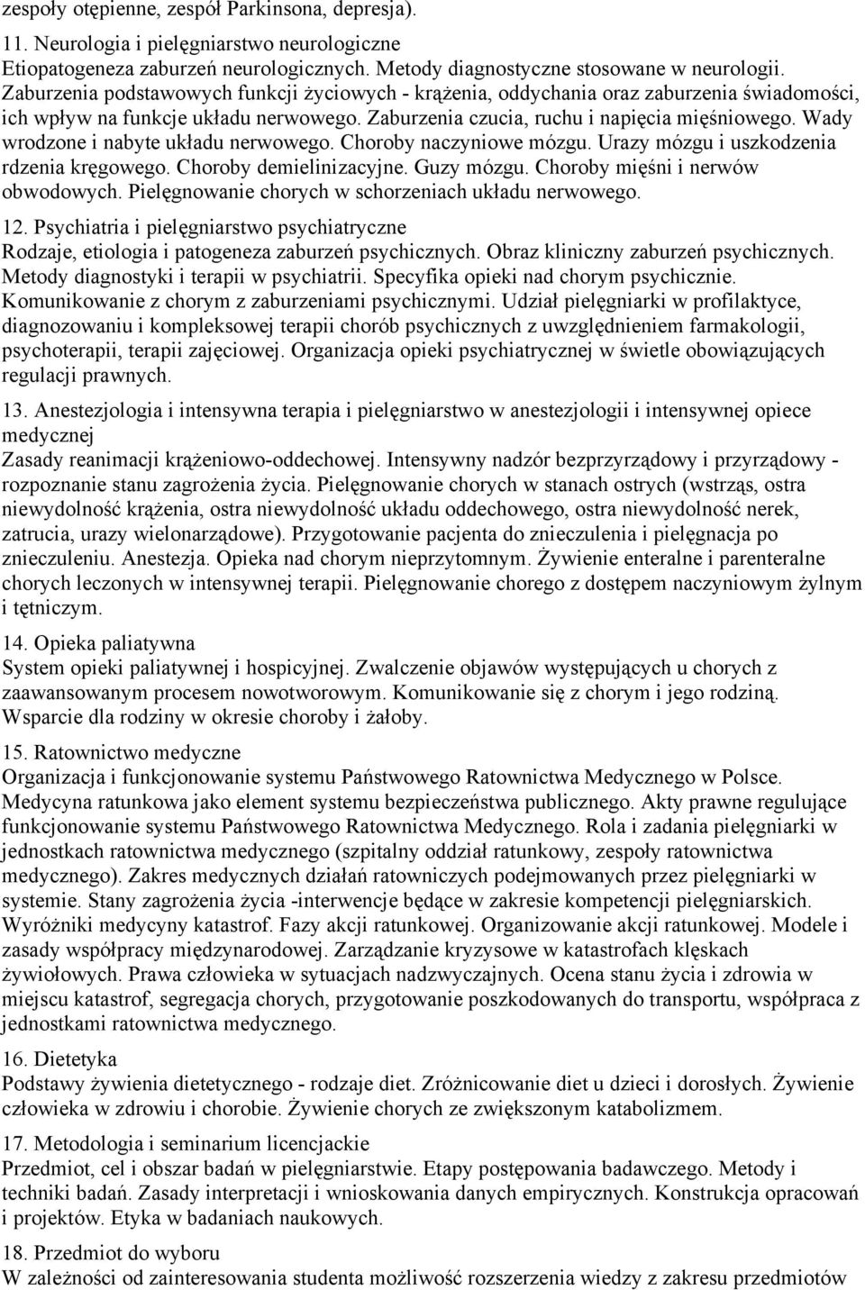 nerwowego Choroby naczyniowe mózgu Urazy mózgu i uszkodzenia rdzenia kręgowego Choroby demielinizacyjne Guzy mózgu Choroby mięśni i nerwów obwodowych Pielęgnowanie chorych w schorzeniach układu