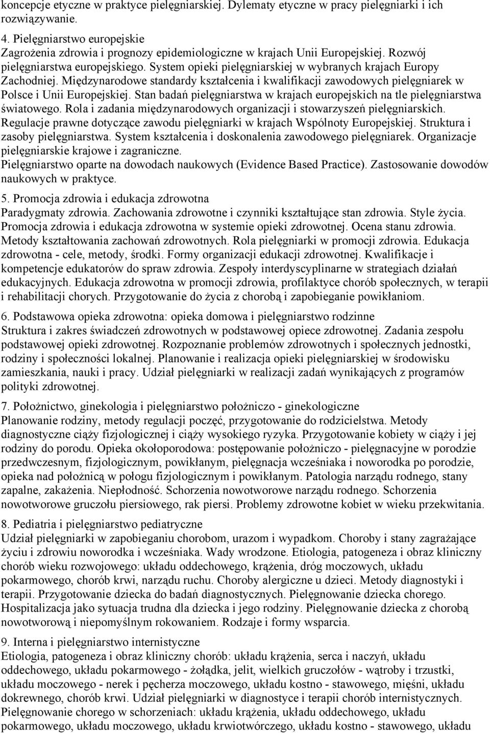 Polsce i Unii Europejskiej Stan badań pielęgniarstwa w krajach europejskich na tle pielęgniarstwa światowego Rola i zadania międzynarodowych organizacji i stowarzyszeń pielęgniarskich Regulacje