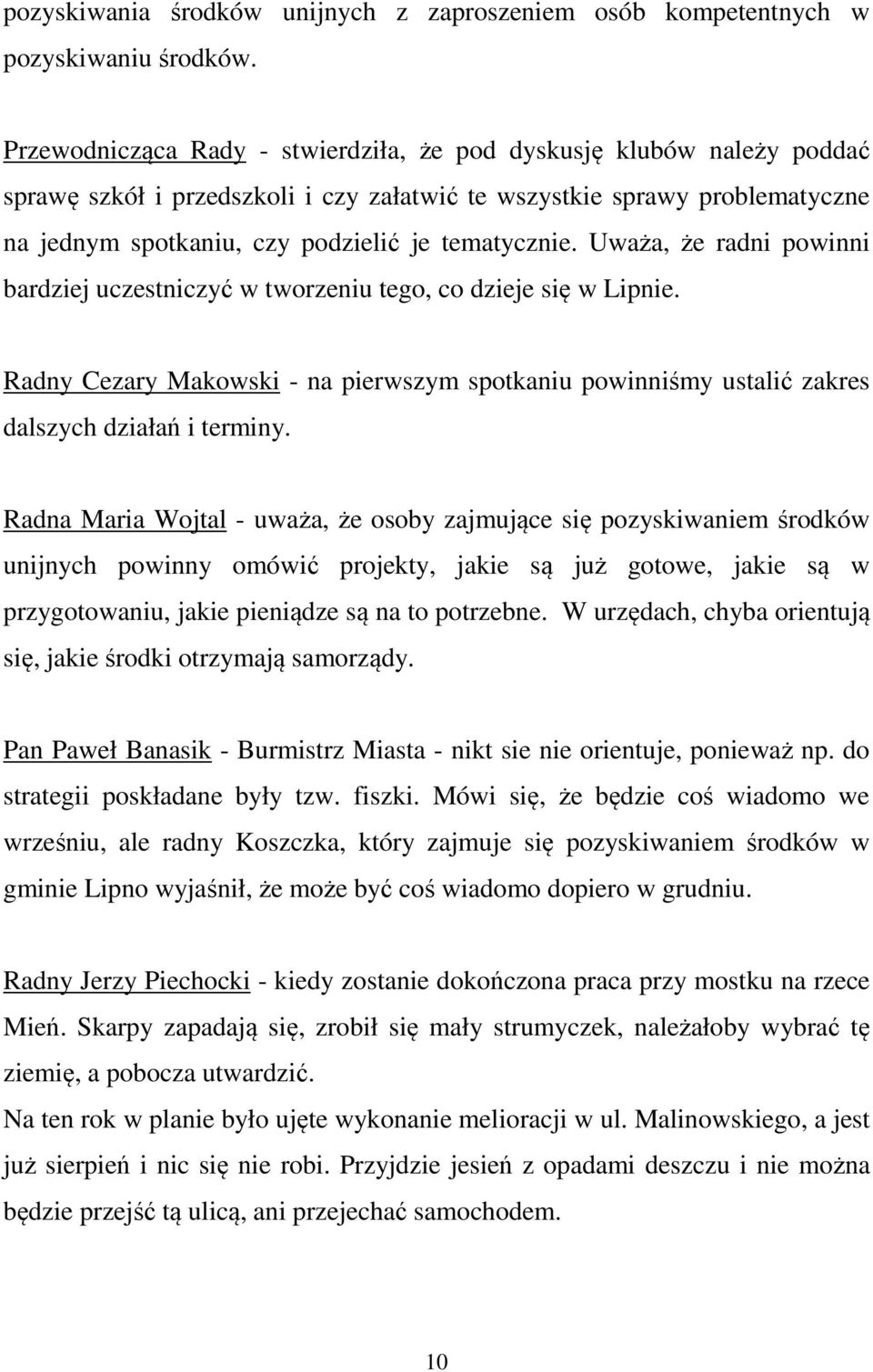 Uważa, że radni powinni bardziej uczestniczyć w tworzeniu tego, co dzieje się w Lipnie. Radny Cezary Makowski - na pierwszym spotkaniu powinniśmy ustalić zakres dalszych działań i terminy.