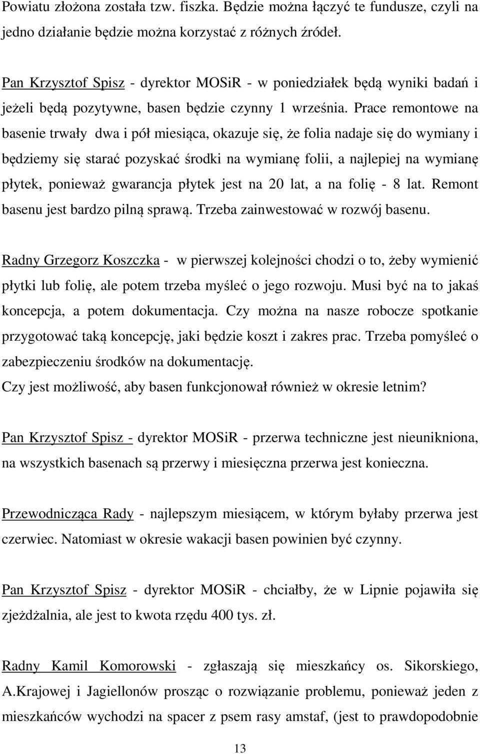 Prace remontowe na basenie trwały dwa i pół miesiąca, okazuje się, że folia nadaje się do wymiany i będziemy się starać pozyskać środki na wymianę folii, a najlepiej na wymianę płytek, ponieważ