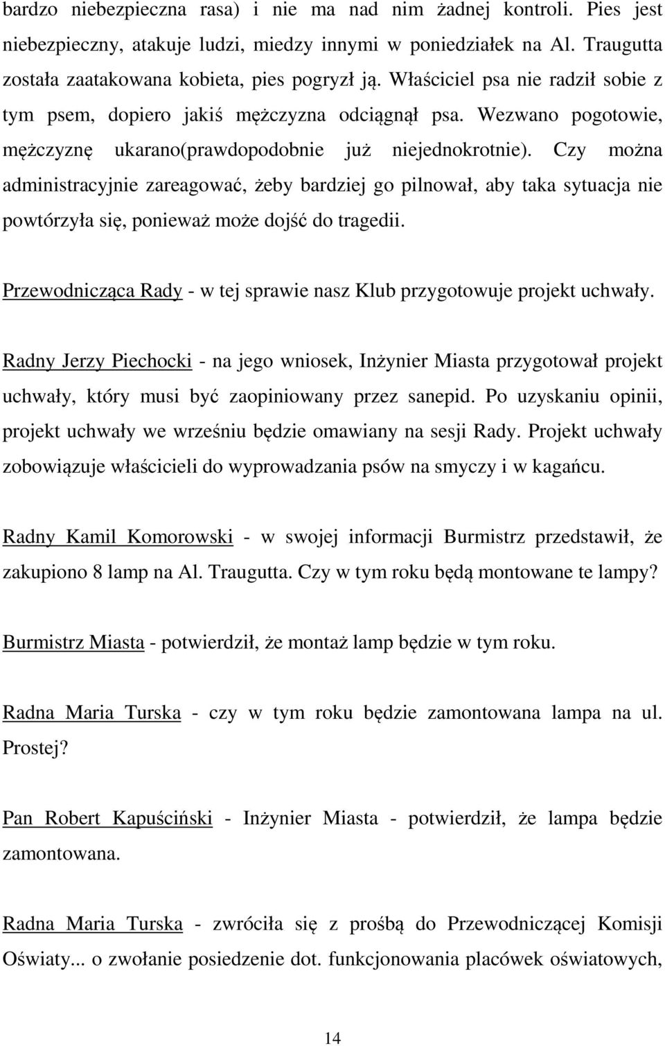 Czy można administracyjnie zareagować, żeby bardziej go pilnował, aby taka sytuacja nie powtórzyła się, ponieważ może dojść do tragedii.