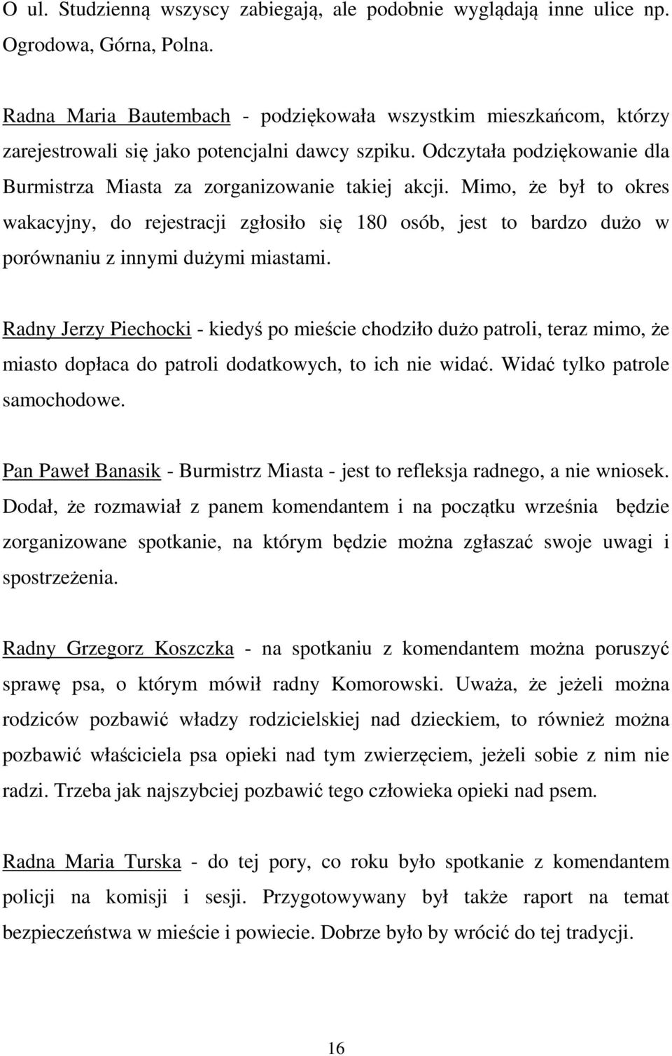 Mimo, że był to okres wakacyjny, do rejestracji zgłosiło się 180 osób, jest to bardzo dużo w porównaniu z innymi dużymi miastami.
