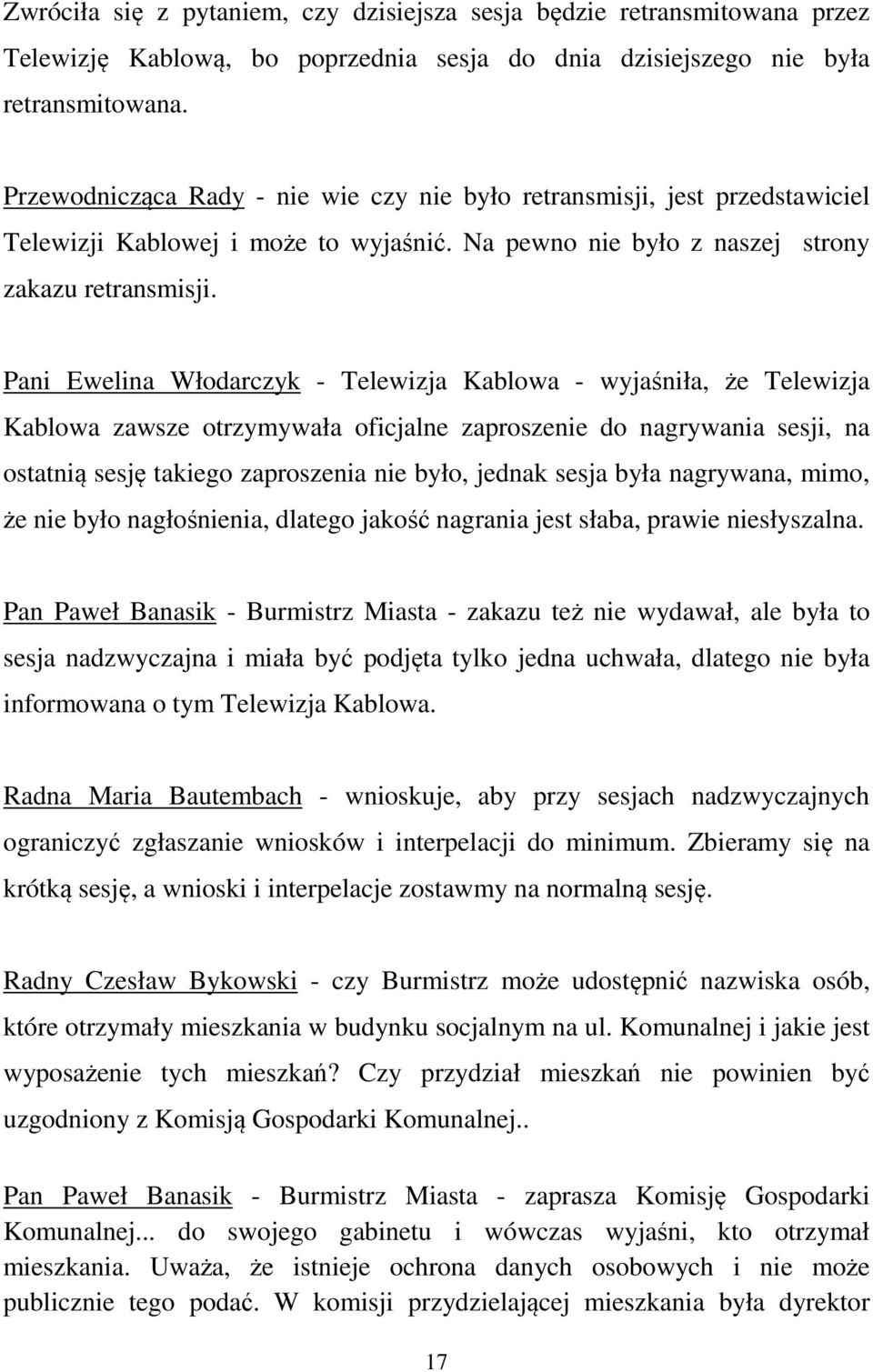 Pani Ewelina Włodarczyk - Telewizja Kablowa - wyjaśniła, że Telewizja Kablowa zawsze otrzymywała oficjalne zaproszenie do nagrywania sesji, na ostatnią sesję takiego zaproszenia nie było, jednak