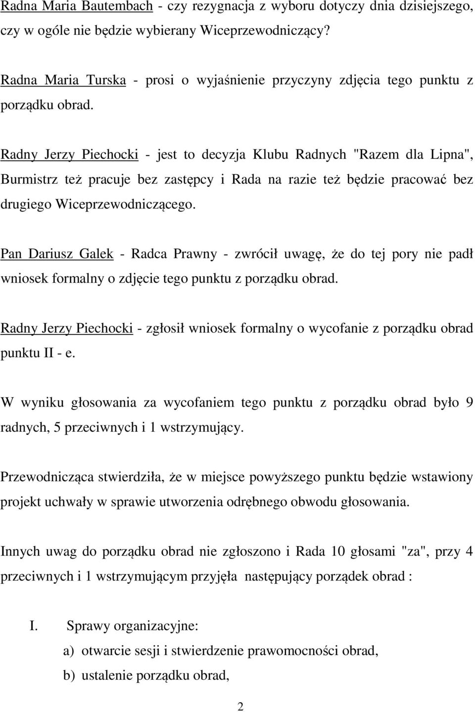 Radny Jerzy Piechocki - jest to decyzja Klubu Radnych "Razem dla Lipna", Burmistrz też pracuje bez zastępcy i Rada na razie też będzie pracować bez drugiego Wiceprzewodniczącego.