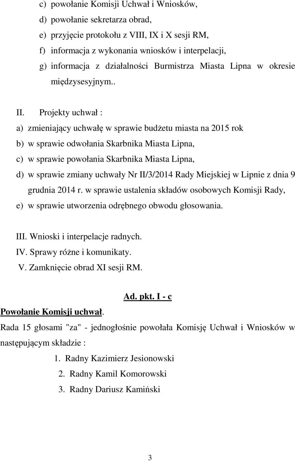 Projekty uchwał : a) zmieniający uchwałę w sprawie budżetu miasta na 2015 rok b) w sprawie odwołania Skarbnika Miasta Lipna, c) w sprawie powołania Skarbnika Miasta Lipna, d) w sprawie zmiany uchwały