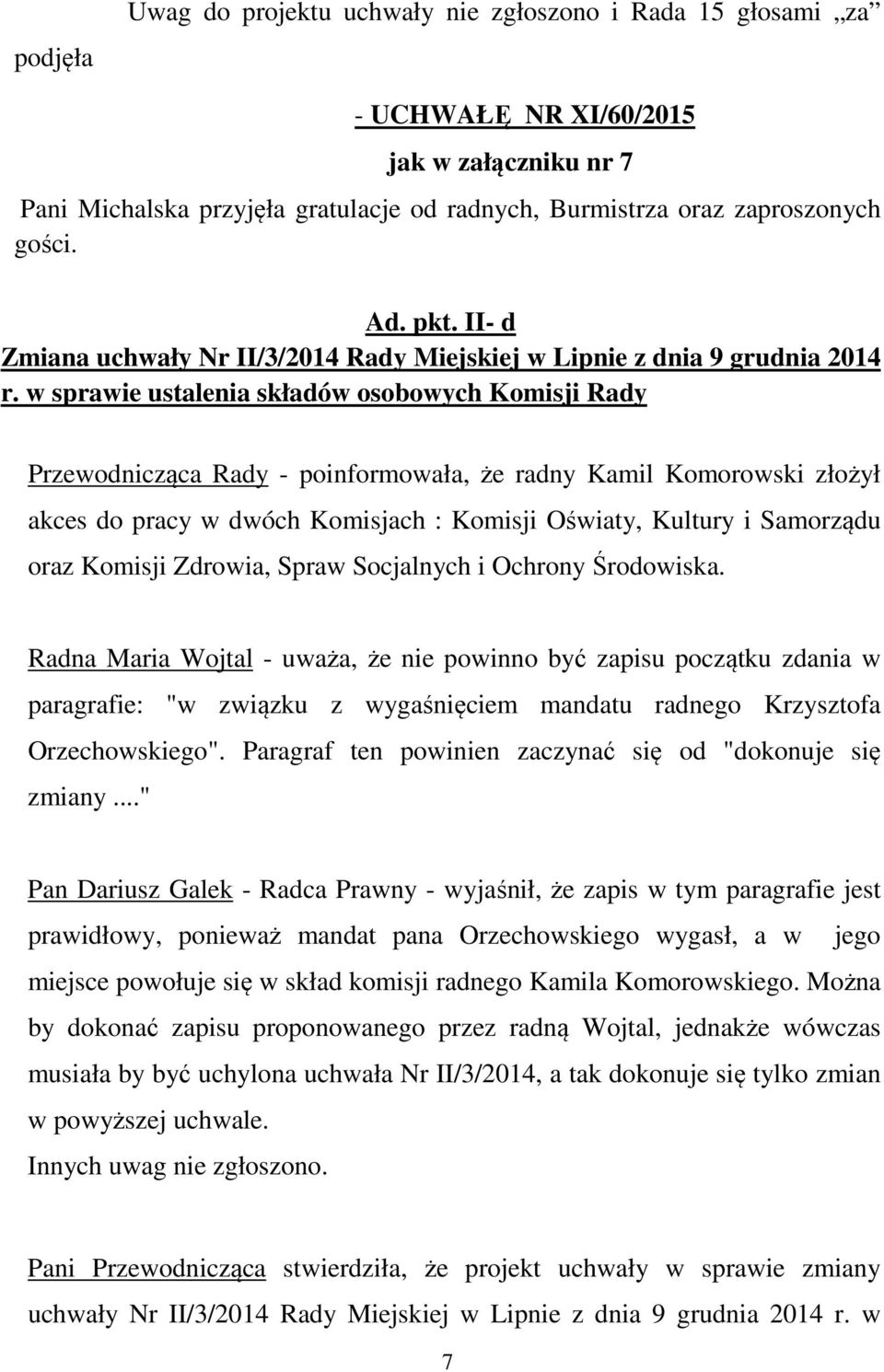 w sprawie ustalenia składów osobowych Komisji Rady Przewodnicząca Rady - poinformowała, że radny Kamil Komorowski złożył akces do pracy w dwóch Komisjach : Komisji Oświaty, Kultury i Samorządu oraz