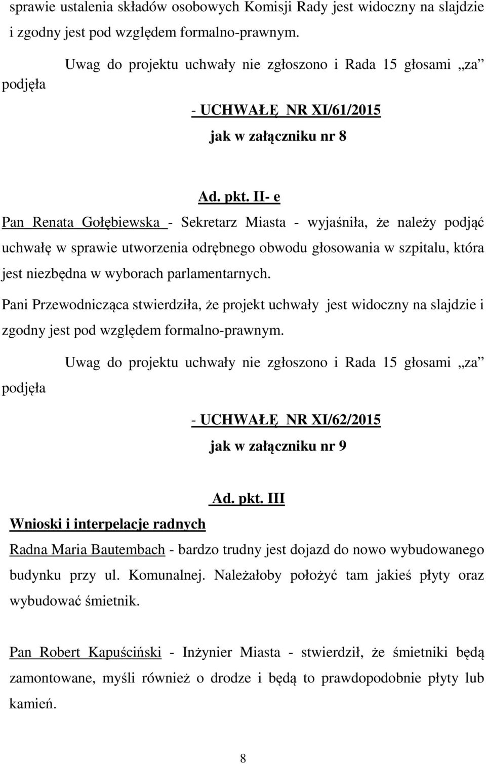 II- e Pan Renata Gołębiewska - Sekretarz Miasta - wyjaśniła, że należy podjąć uchwałę w sprawie utworzenia odrębnego obwodu głosowania w szpitalu, która jest niezbędna w wyborach parlamentarnych.