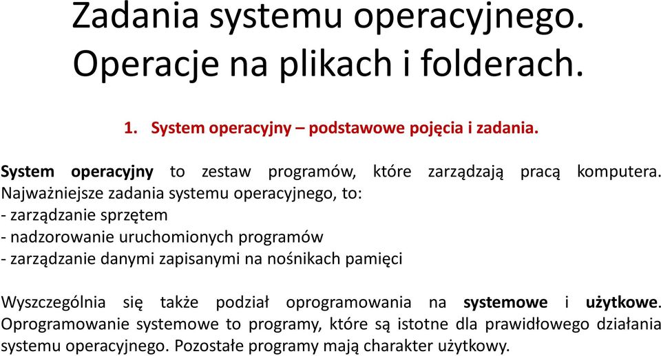 Najważniejsze zadania systemu operacyjnego, to: - zarządzanie sprzętem - nadzorowanie uruchomionych programów - zarządzanie danymi zapisanymi