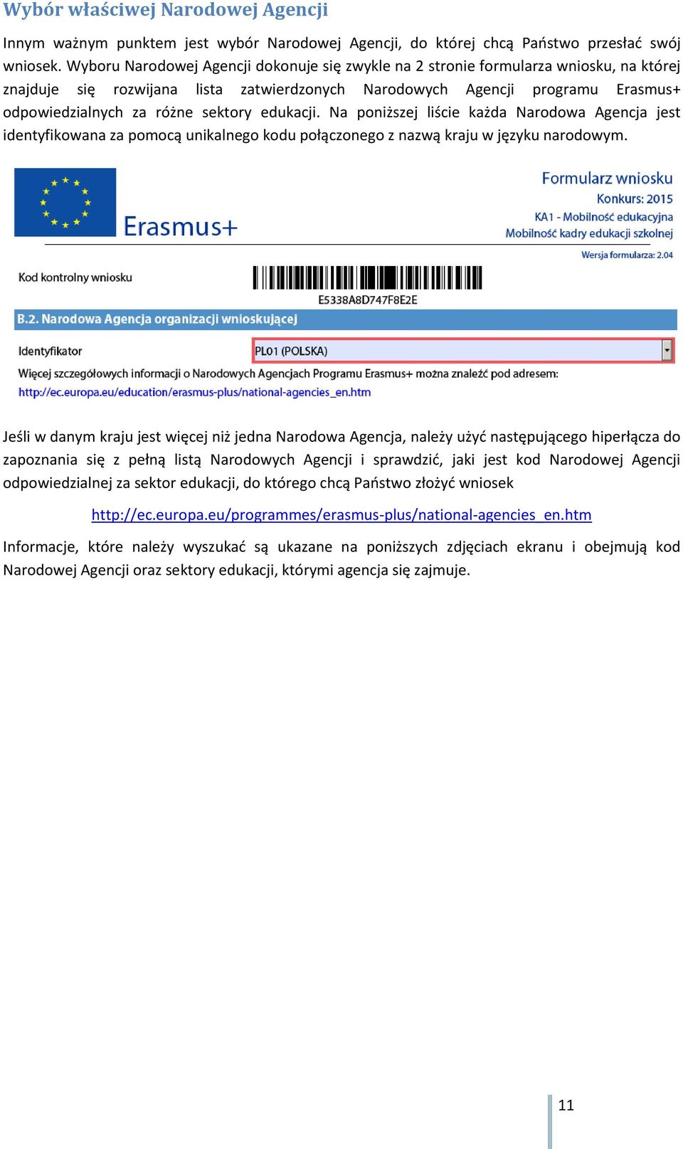 sektory edukacji. Na poniższej liście każda Narodowa Agencja jest identyfikowana za pomocą unikalnego kodu połączonego z nazwą kraju w języku narodowym.