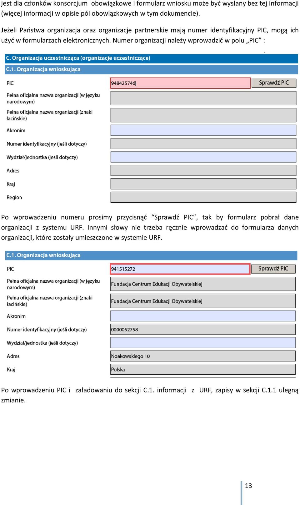 Numer organizacji należy wprowadzić w polu PIC : Po wprowadzeniu numeru prosimy przycisnąć Sprawdź PIC, tak by formularz pobrał dane organizacji z systemu URF.
