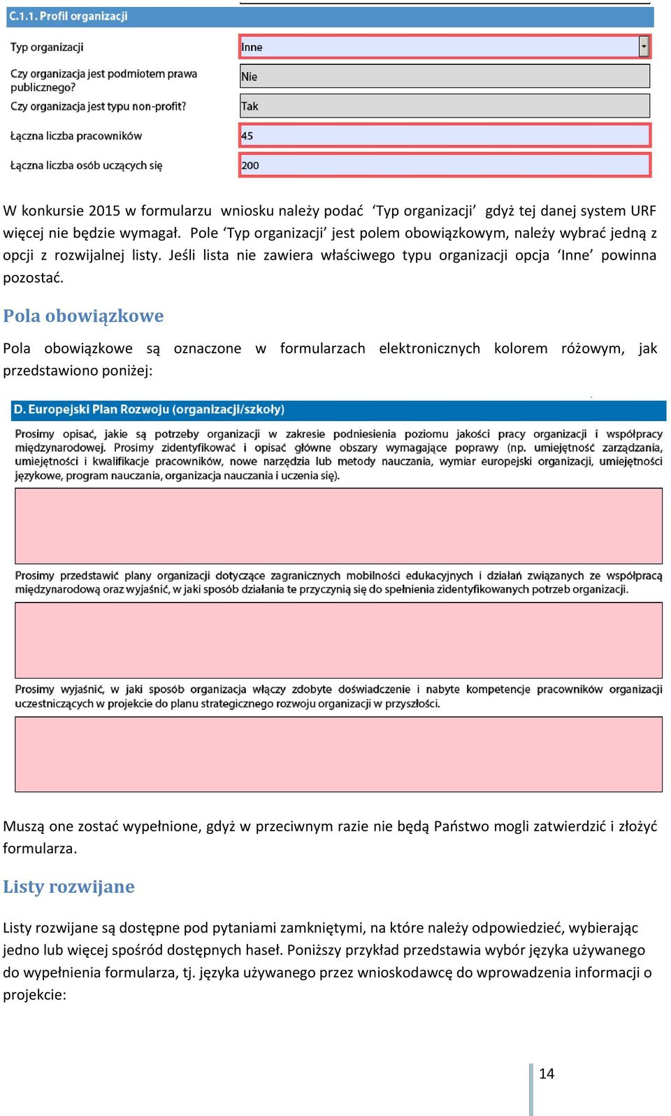 Pola obowiązkowe Pola obowiązkowe są oznaczone w formularzach elektronicznych kolorem różowym, jak przedstawiono poniżej: Muszą one zostać wypełnione, gdyż w przeciwnym razie nie będą Państwo mogli