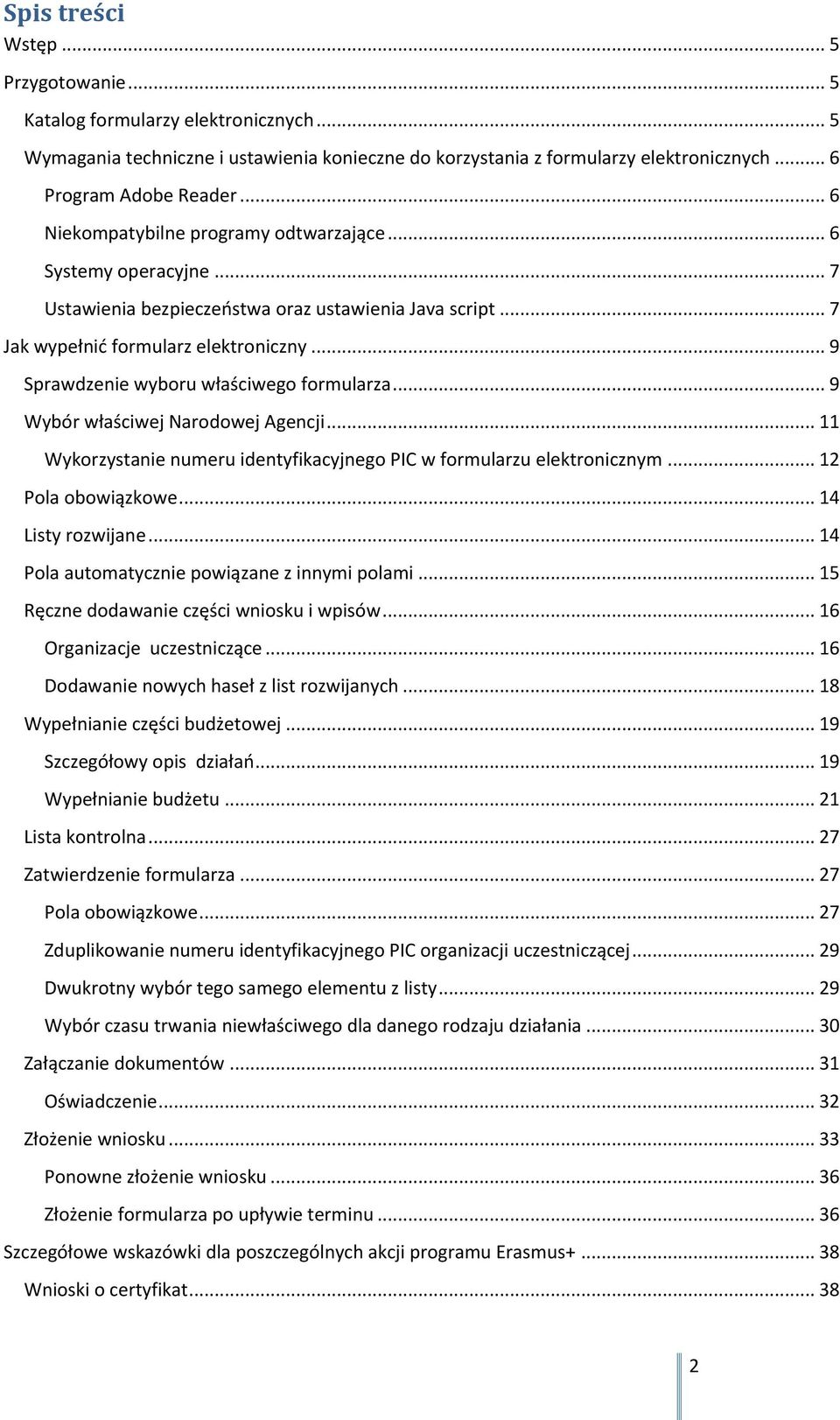 .. 9 Sprawdzenie wyboru właściwego formularza... 9 Wybór właściwej Narodowej Agencji... 11 Wykorzystanie numeru identyfikacyjnego PIC w formularzu elektronicznym... 12 Pola obowiązkowe.