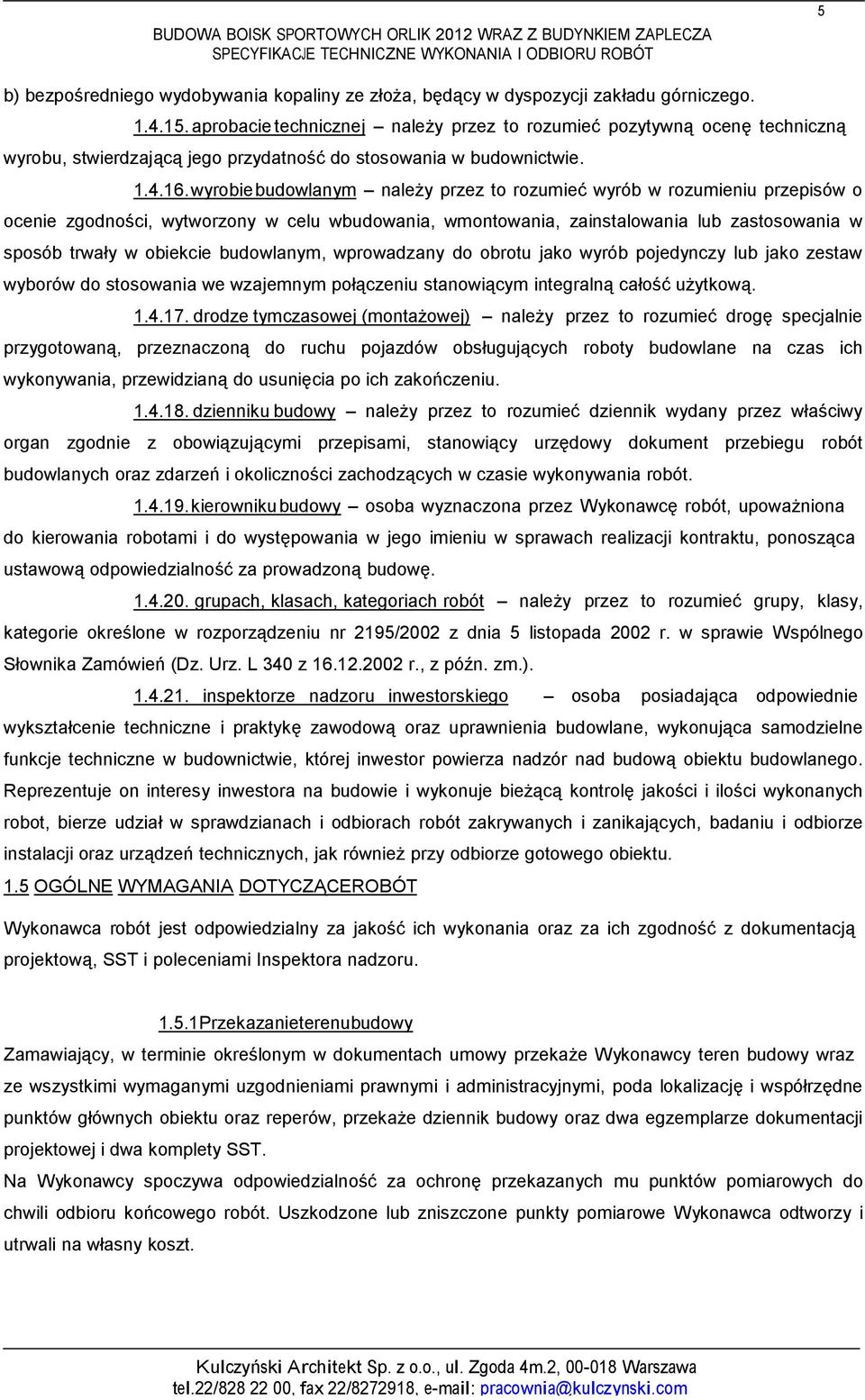 wyrobie budowlanym należy przez to rozumieć wyrób w rozumieniu przepisów o ocenie zgodności, wytworzony w celu wbudowania, wmontowania, zainstalowania lub zastosowania w sposób trwały w obiekcie